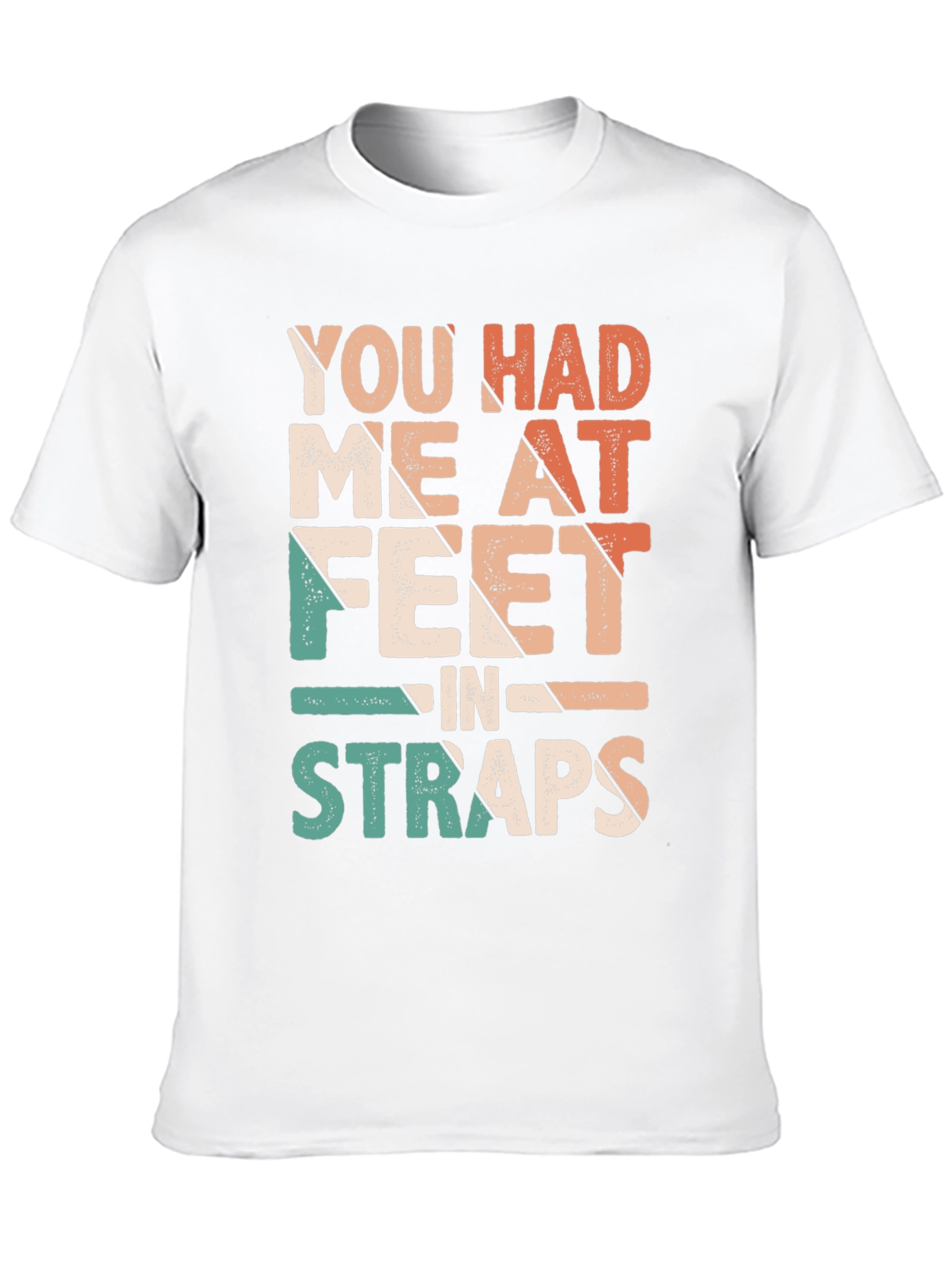 You Had Me At Feet in Straps T-Shirt