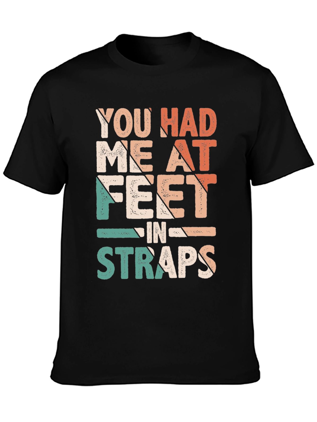 You Had Me At Feet in Straps T-Shirt