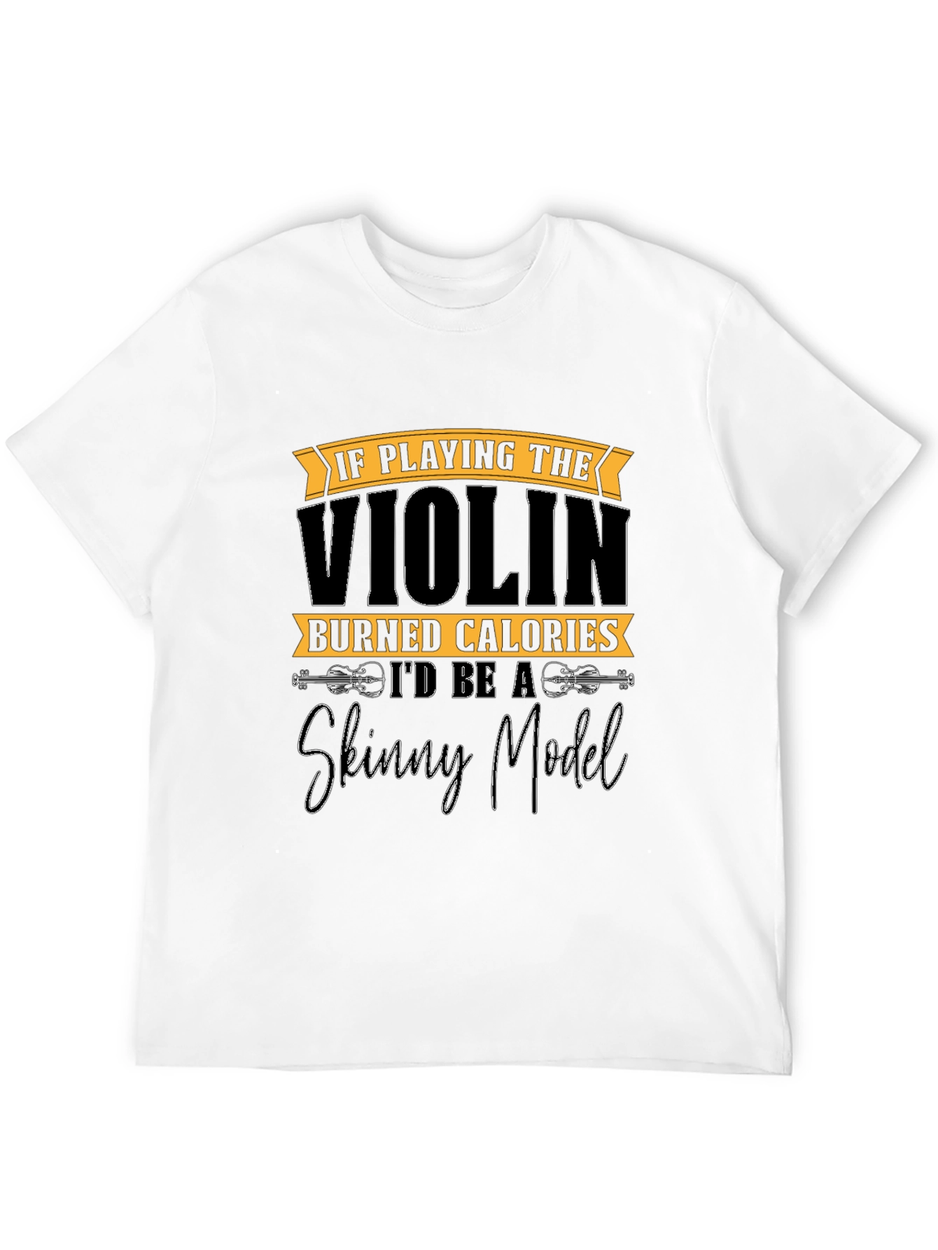 Funny Violinist T-Shirt: Skinny Model Quote