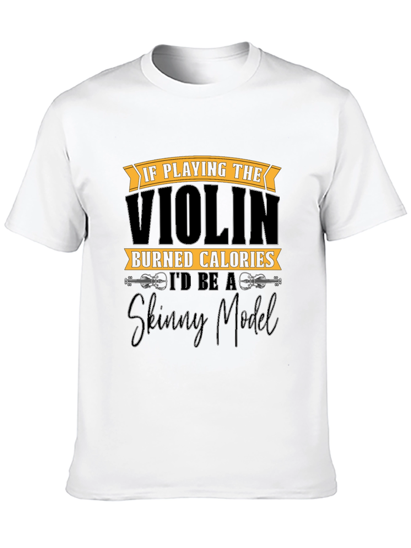 Funny Violinist T-Shirt: Skinny Model Quote