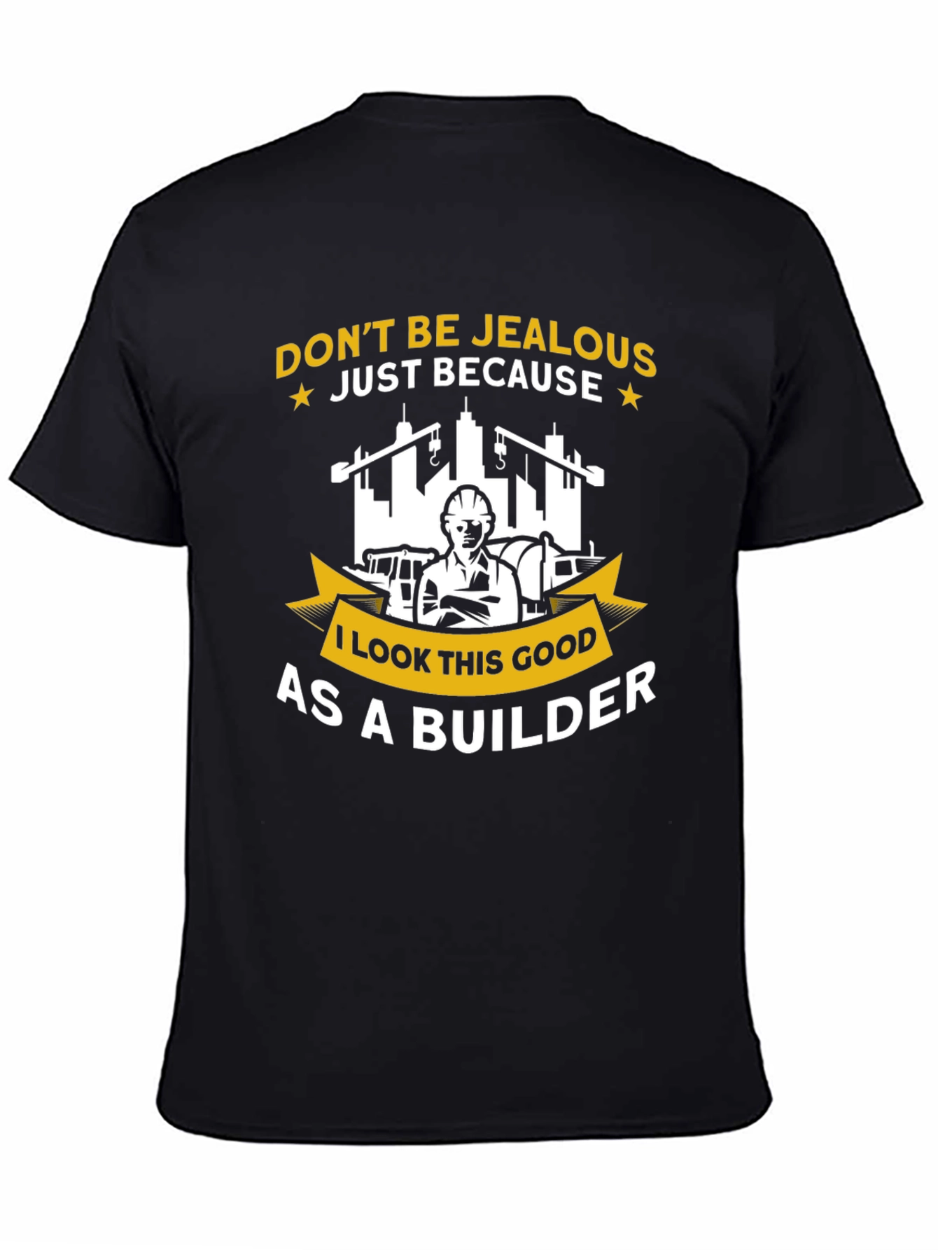 Builder T-Shirt - Dont Be Jealous Funny Graphic Tee