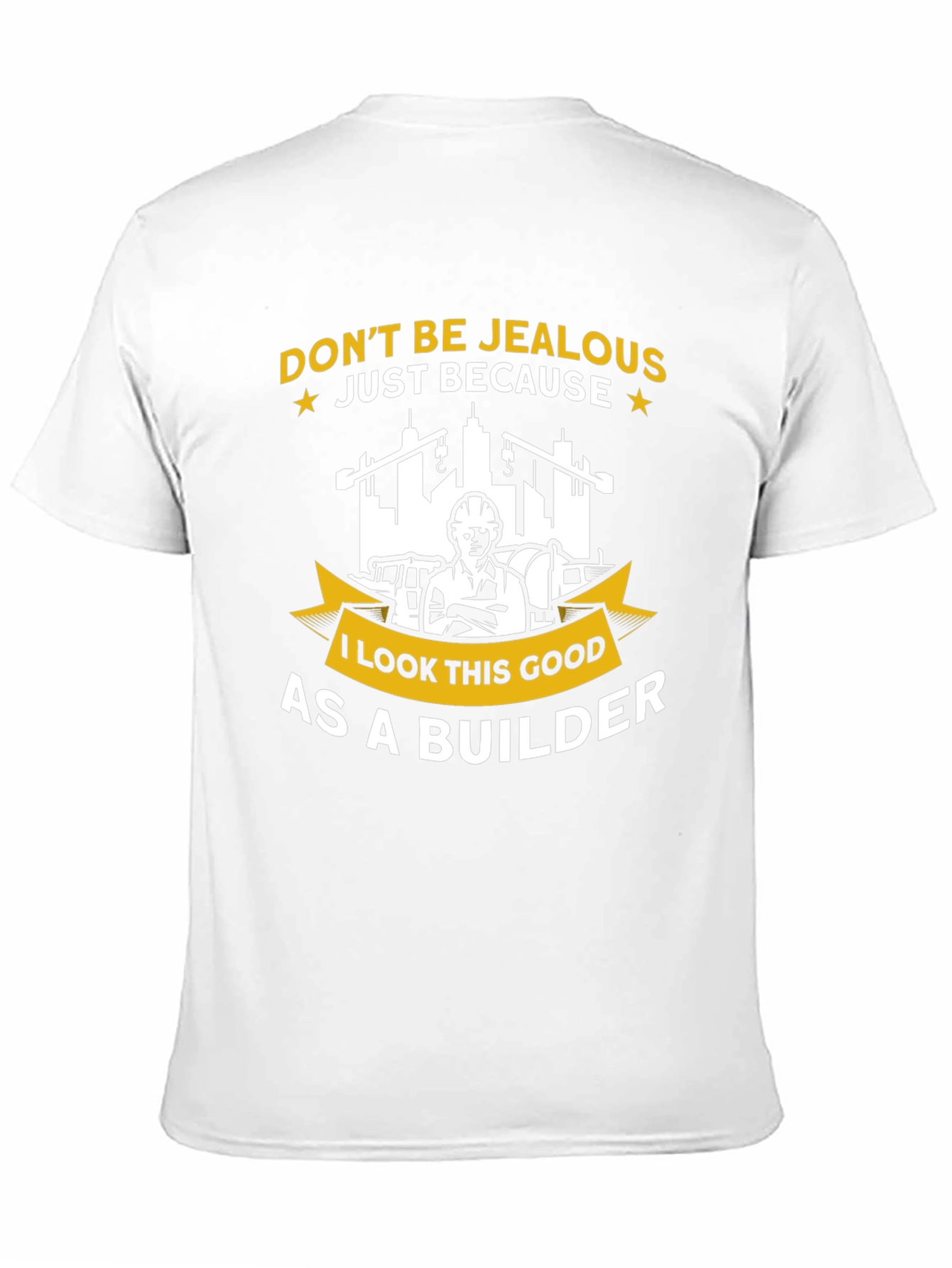 Builder T-Shirt - Dont Be Jealous Funny Graphic Tee