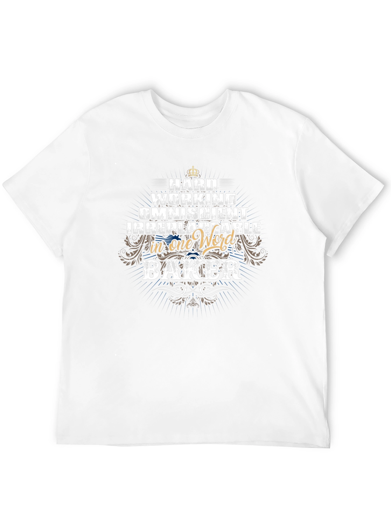 Baker T-Shirt - Hard Working & Irreplaceable
