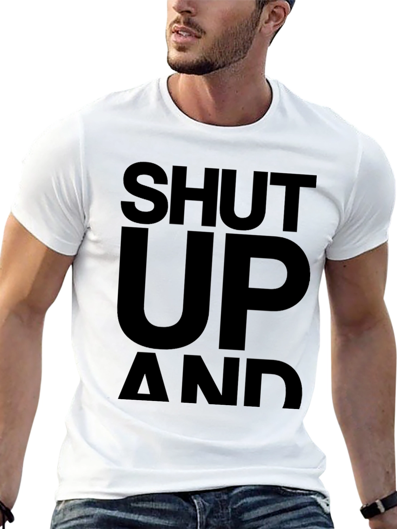 Shut Up and... T-Shirt - Bold Statement Tee