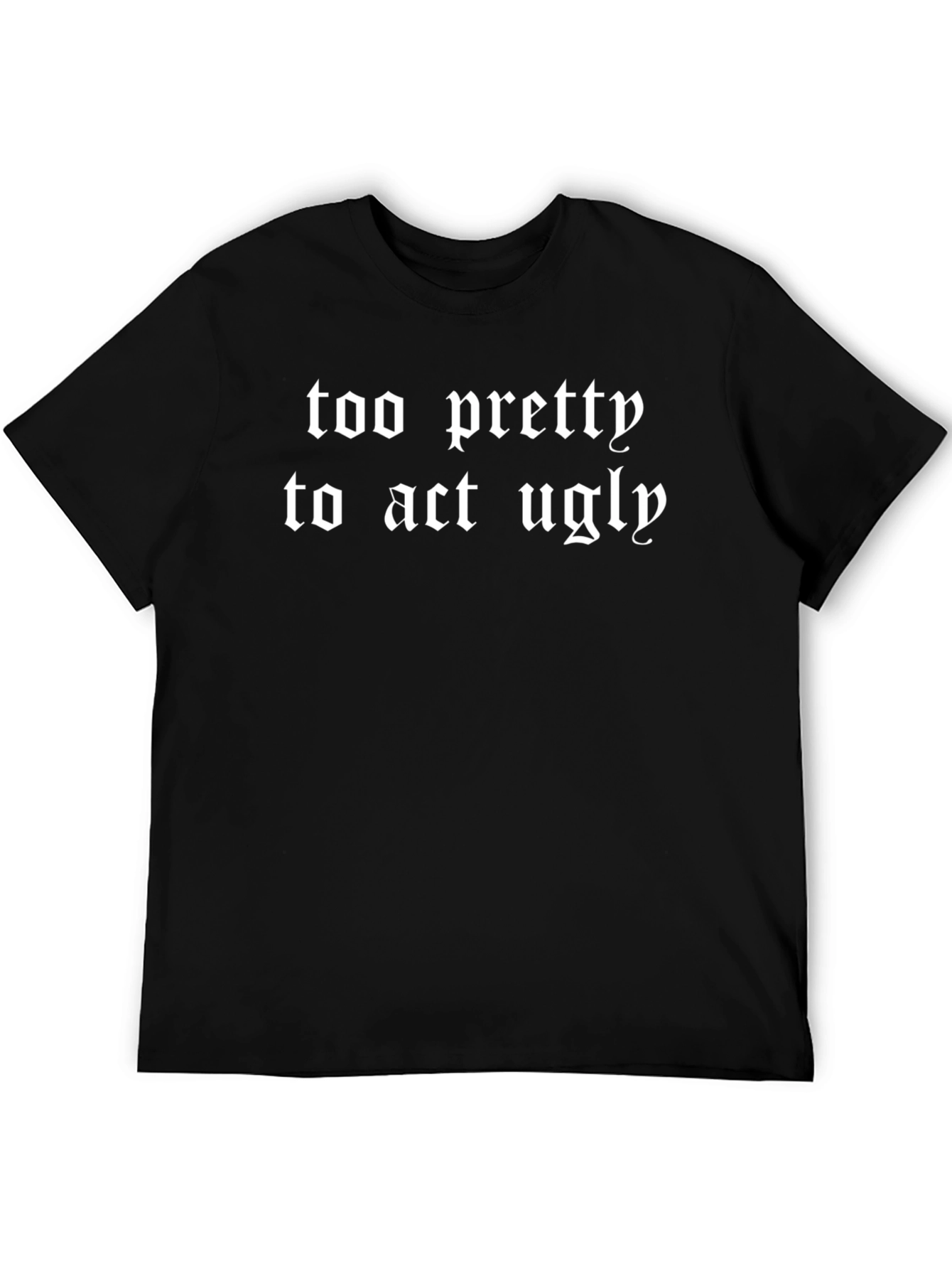Too Pretty to Act Ugly Black Graphic Tee Shirt