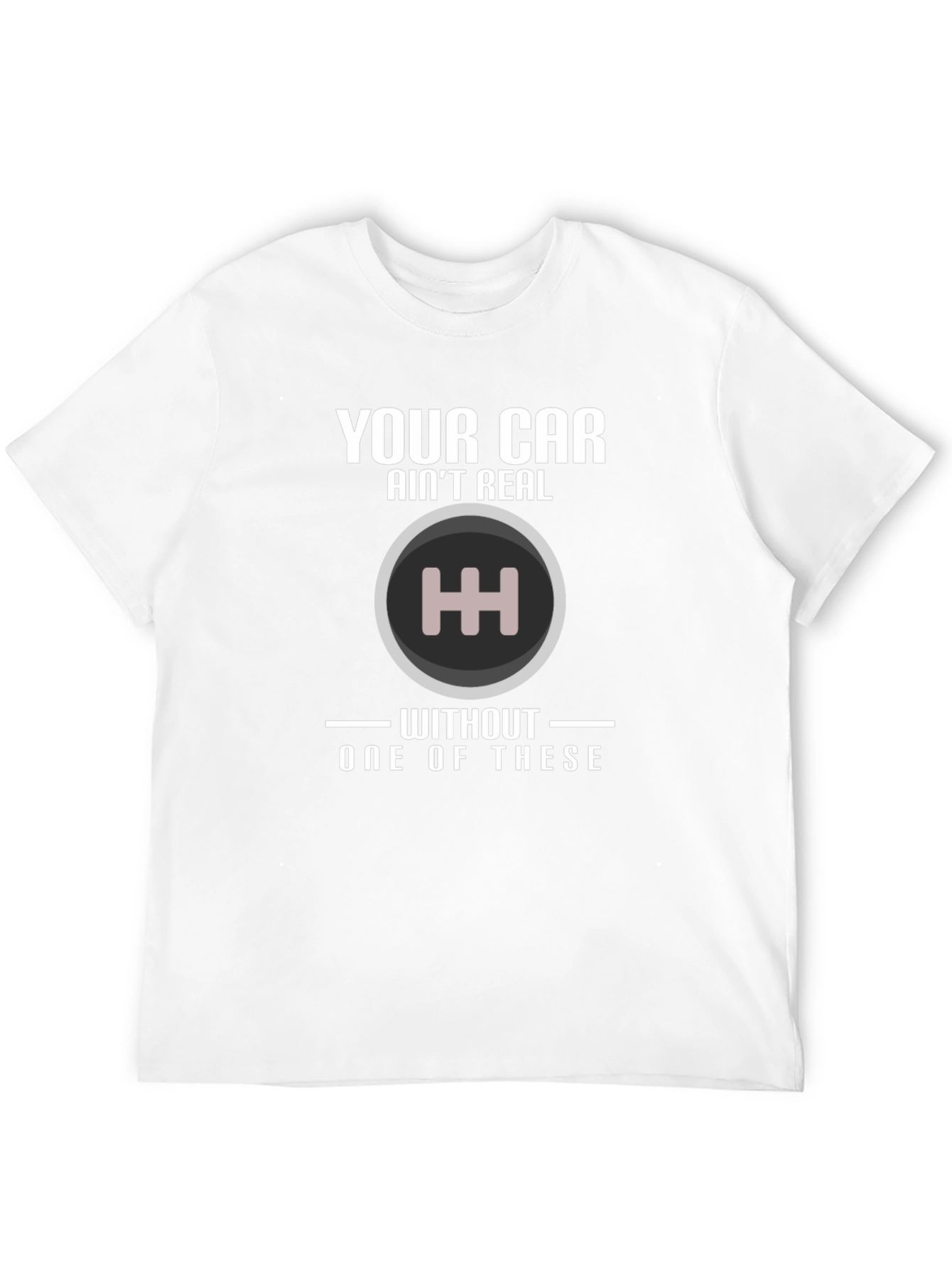 Manual Transmission T-Shirt: Your Car Aint Real!