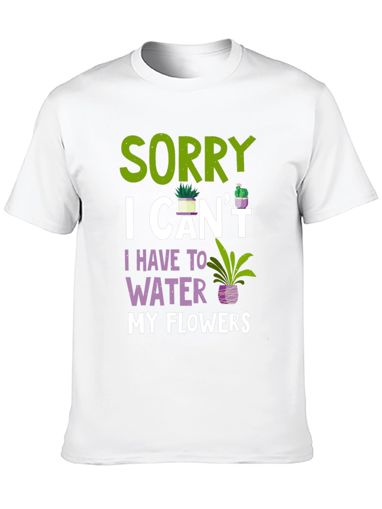 Sorry I Cant Water Flowers T-Shirt
