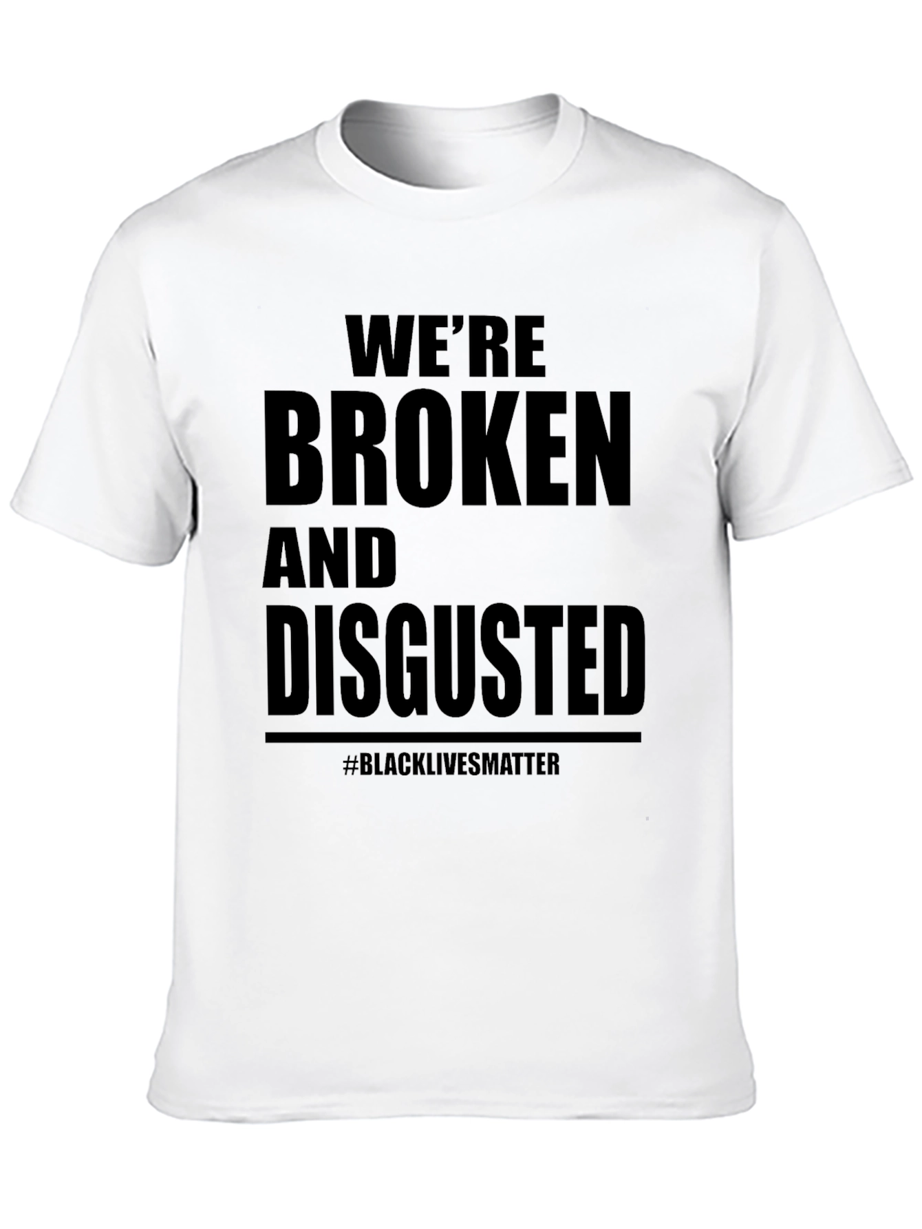 Were Broken and Disgusted Black Lives Matter T-Shirt