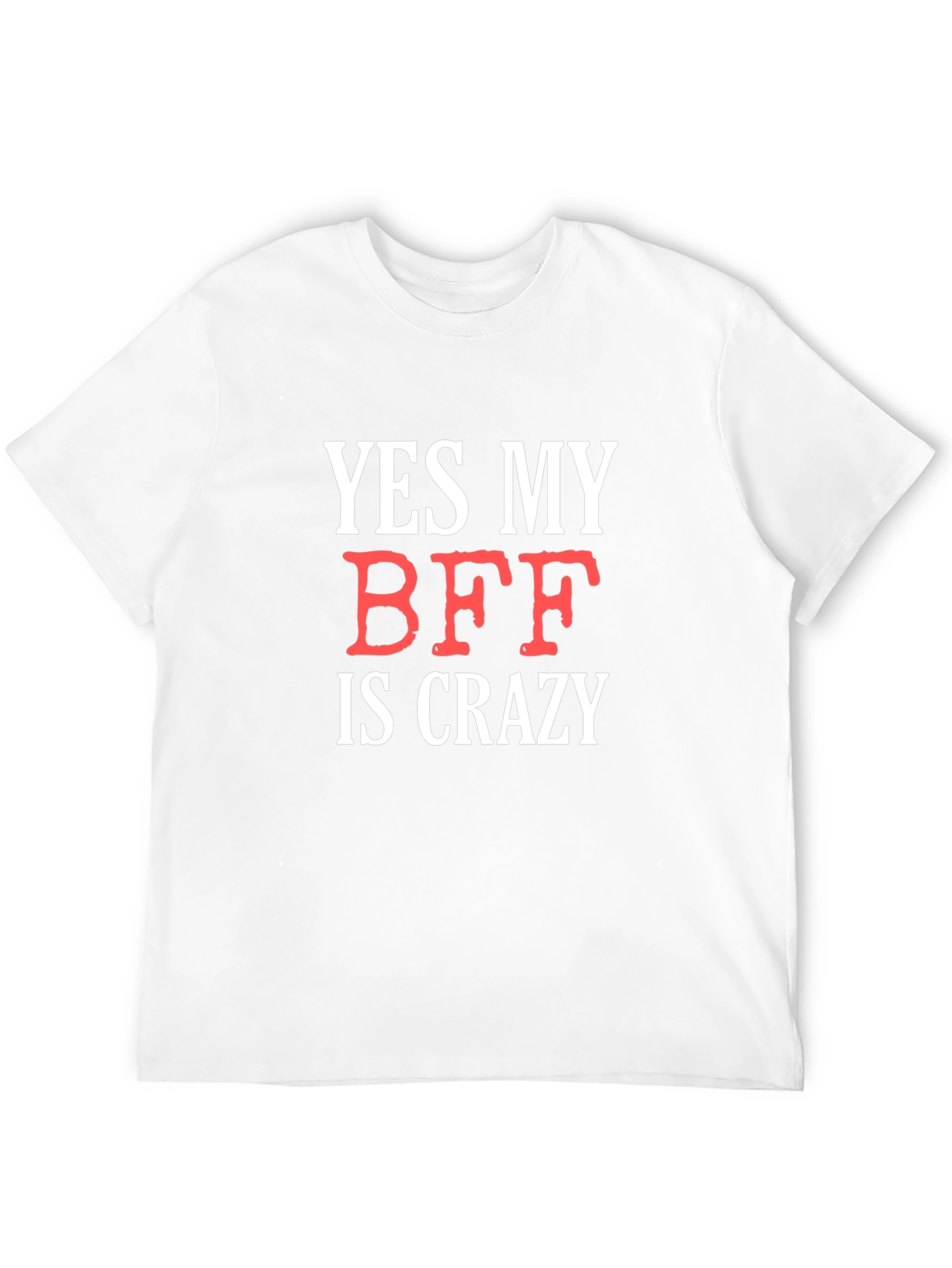 Funny BFF T-Shirt: Yes My BFF Is Crazy