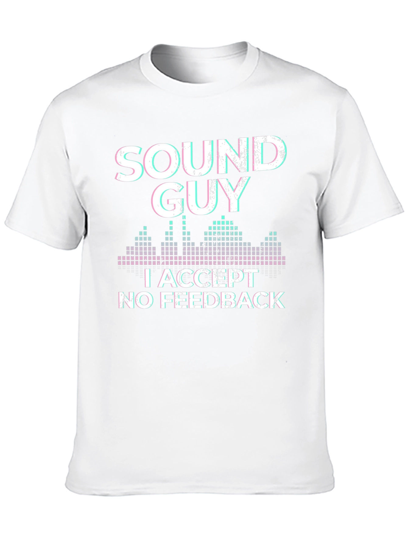 Sound Guy T-Shirt: I Accept No Feedback Graphic Tee