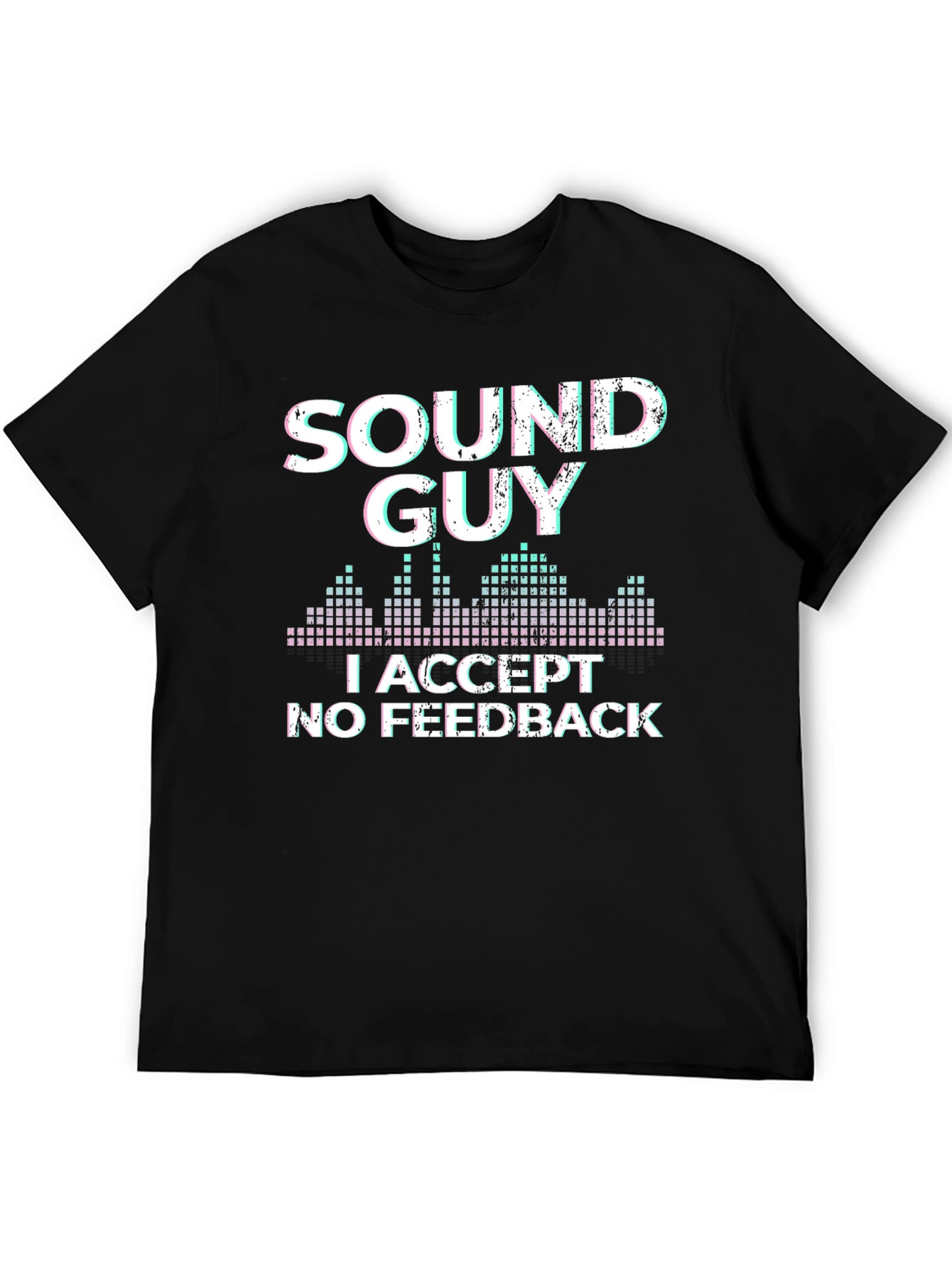 Sound Guy T-Shirt: I Accept No Feedback Graphic Tee