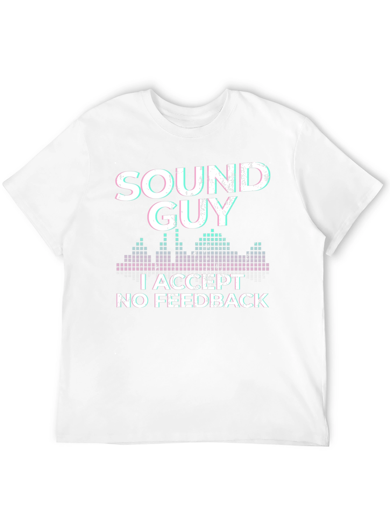 Sound Guy T-Shirt: I Accept No Feedback Graphic Tee