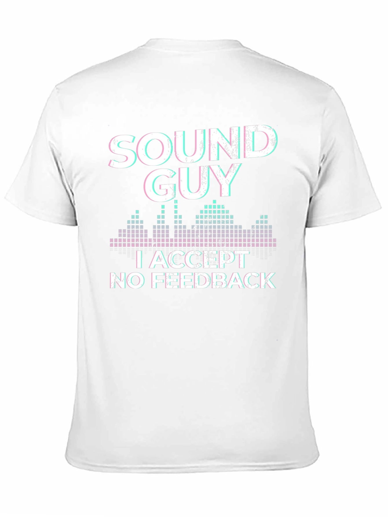 Sound Guy T-Shirt: I Accept No Feedback Graphic Tee