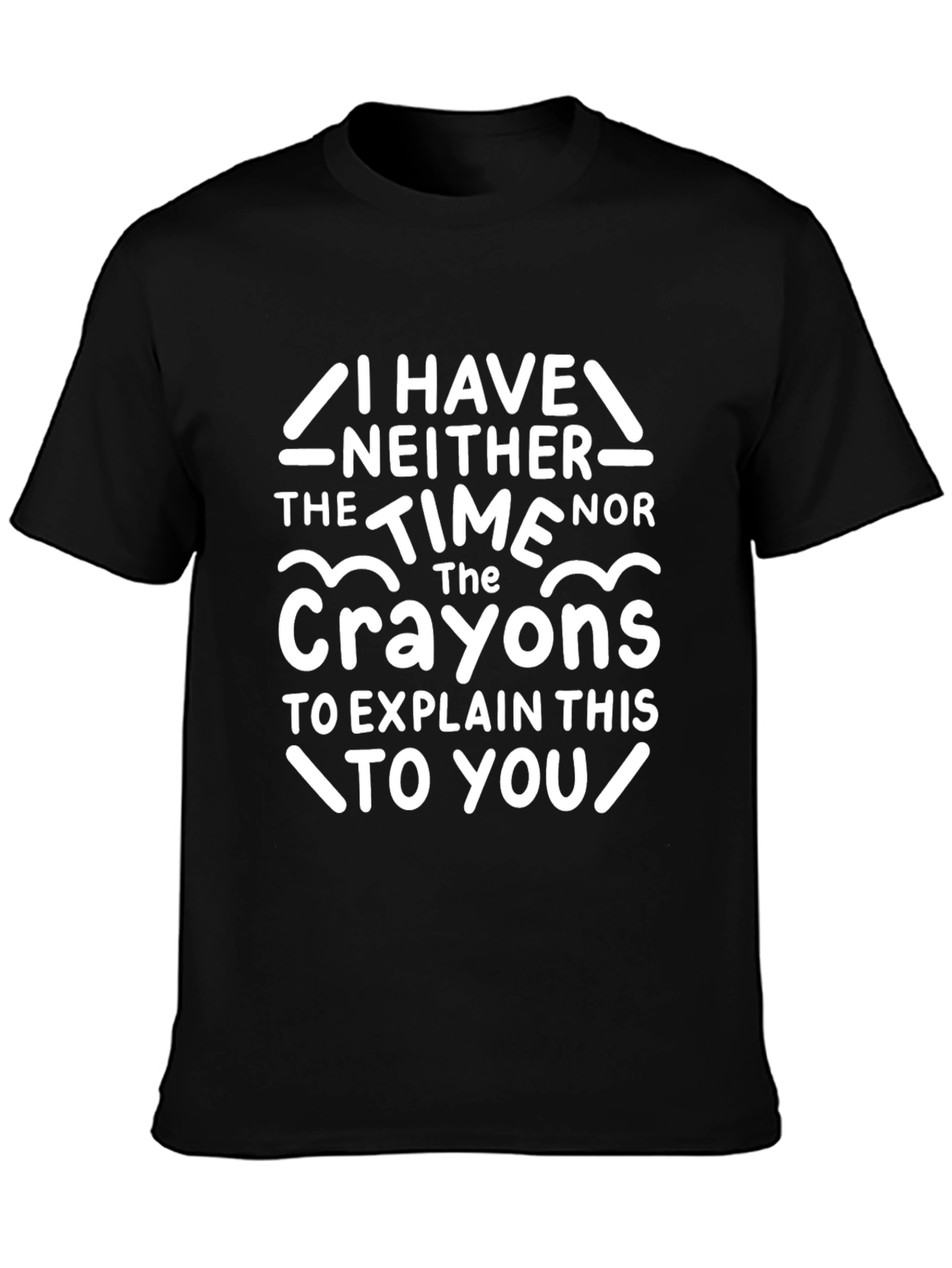 Funny Crayon T-Shirt - I Have Neither The Time