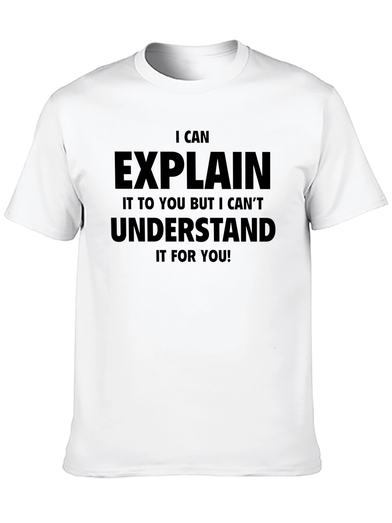 I Can Explain But Cant Understand T-Shirt