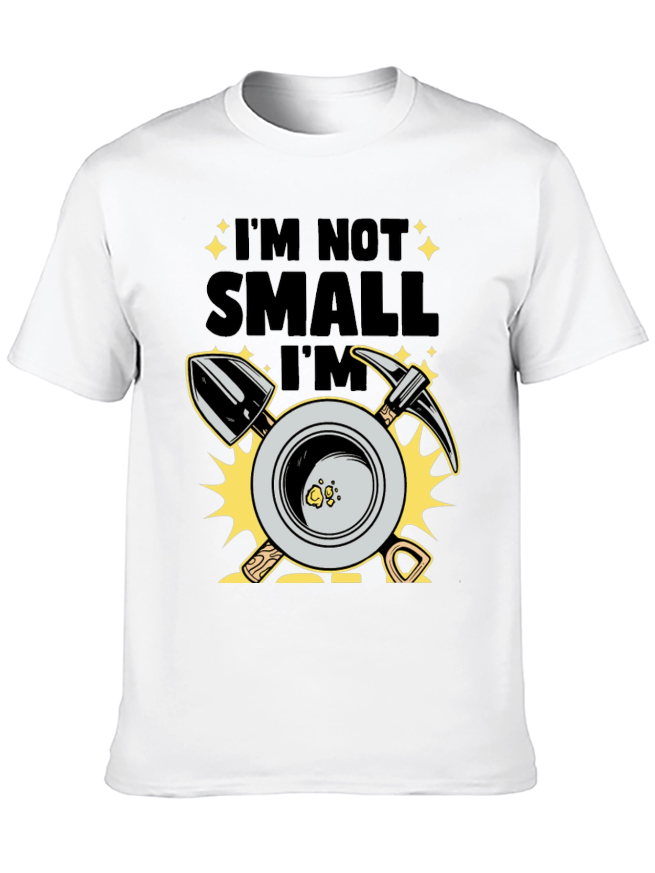 Im Not Small Im Gold T-Shirt Prospecting Miner Tee