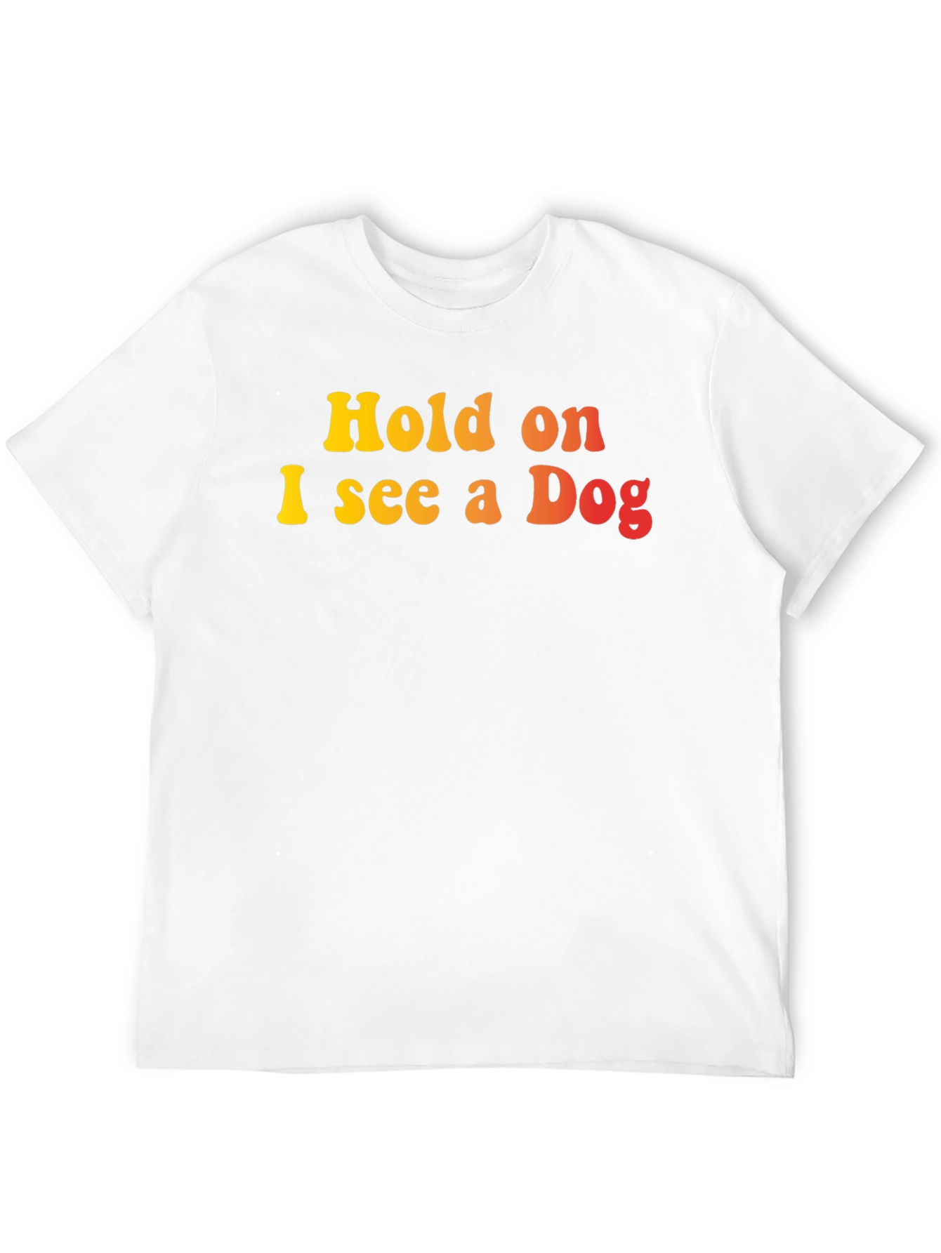 Hold on I see a Dog Graphic T-Shirt