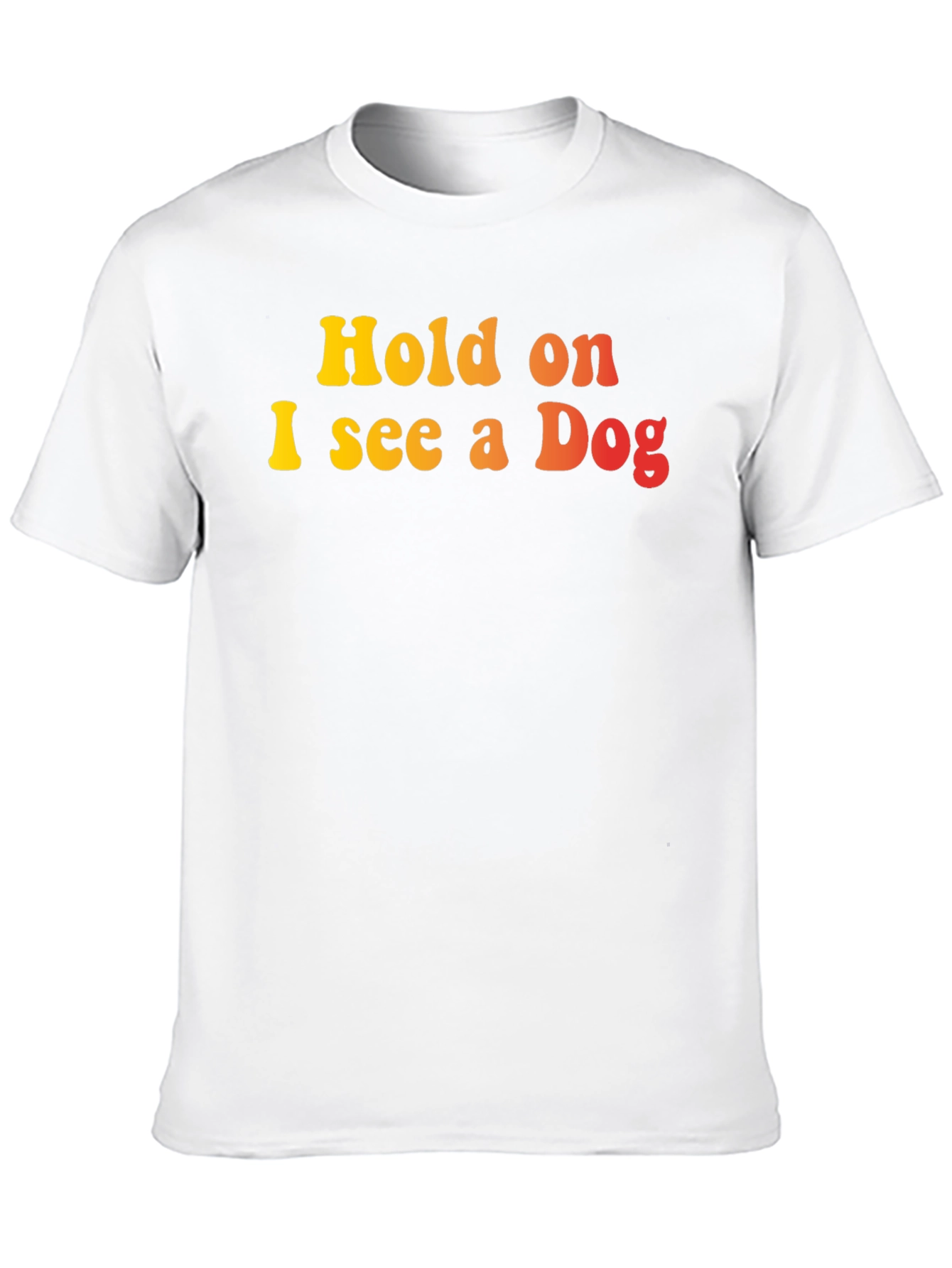 Hold on I see a Dog Graphic T-Shirt