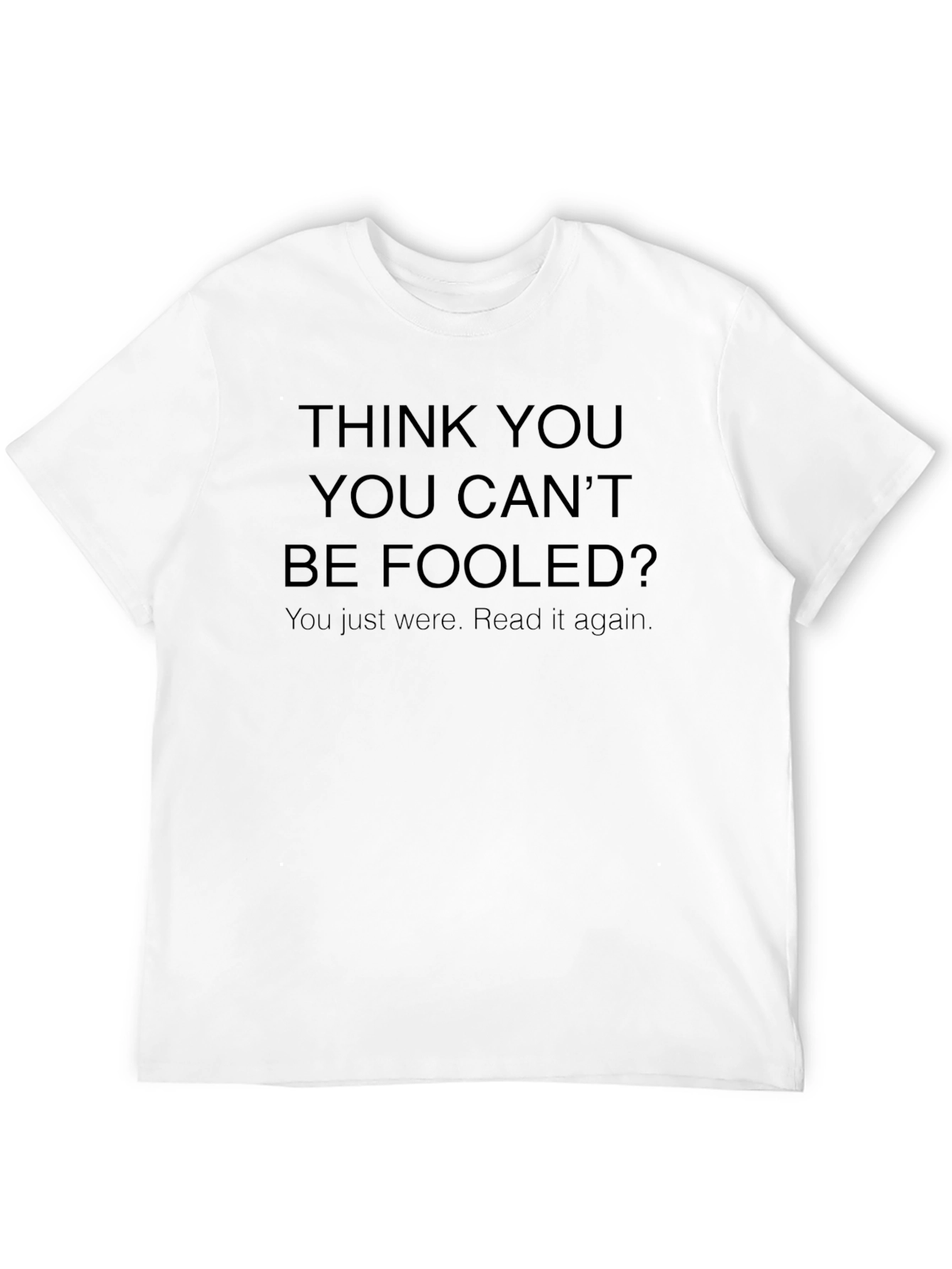 Think You Cant Be Fooled? Funny T-Shirt