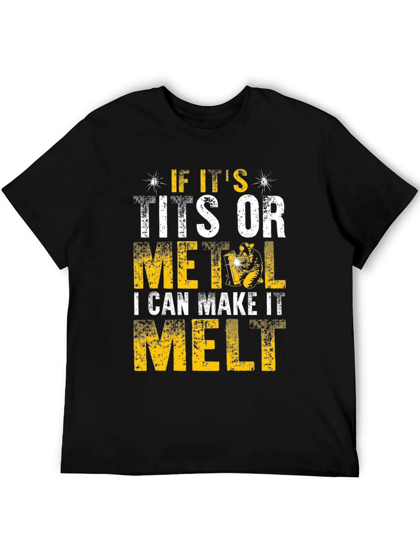 Funny Welder T-Shirt - I Can Make It Melt