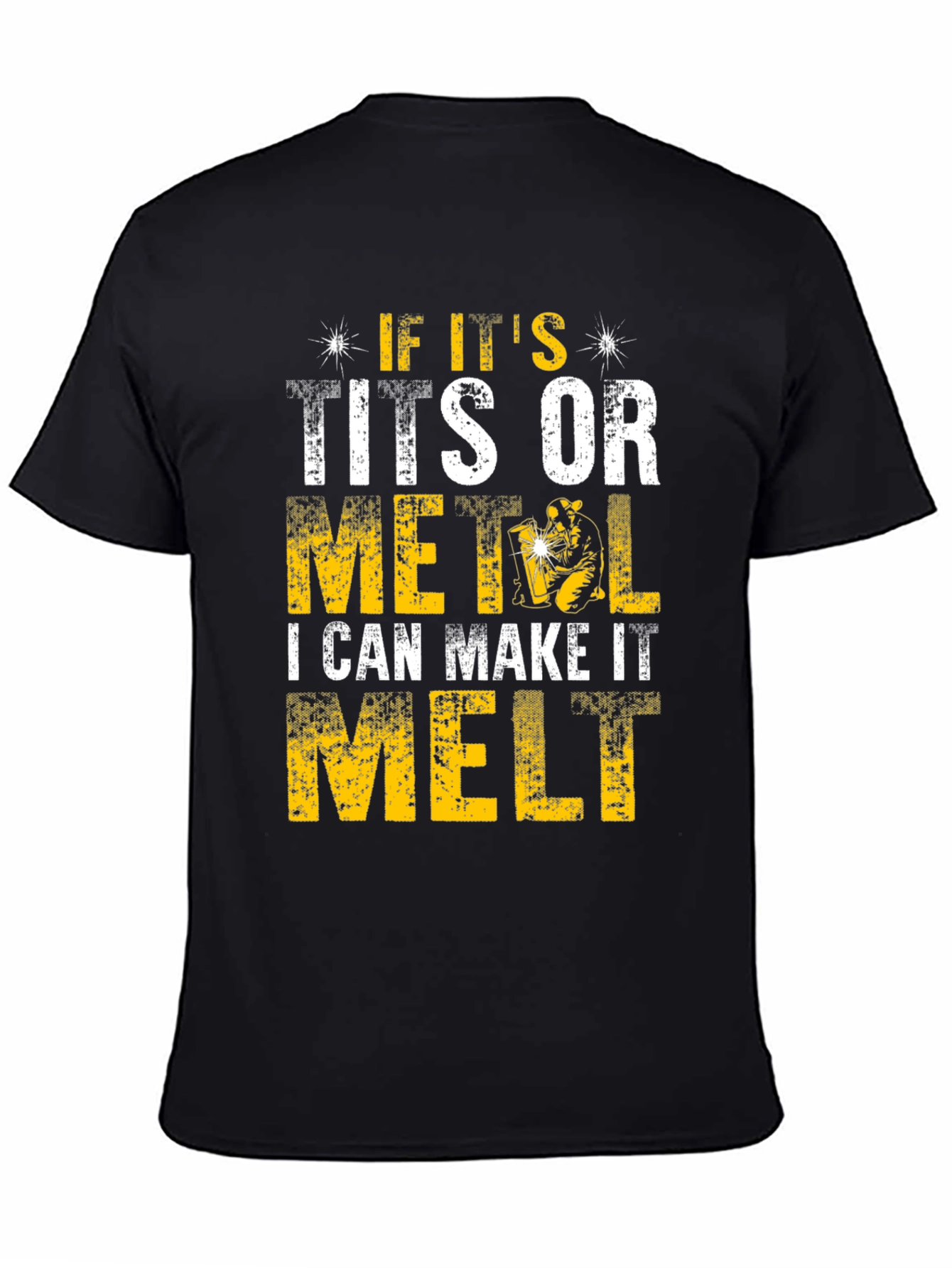 Funny Welder T-Shirt - I Can Make It Melt
