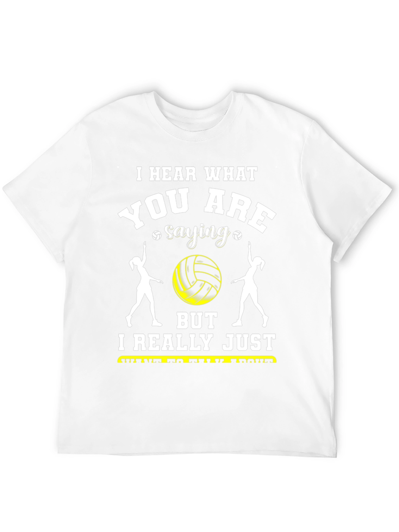 Volleyball Fan T-Shirt - Hear What Youre Saying