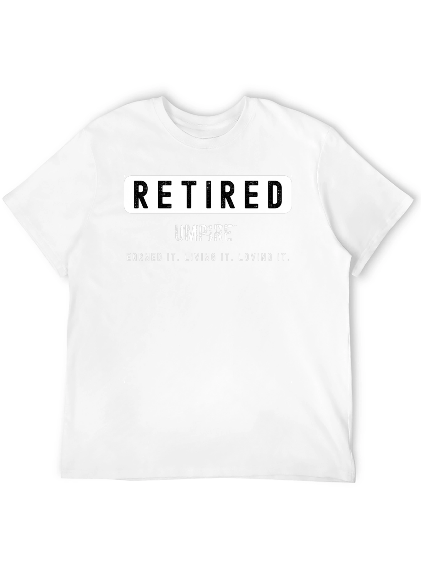 Retired Umpire T-Shirt - Earned It. Loving It
