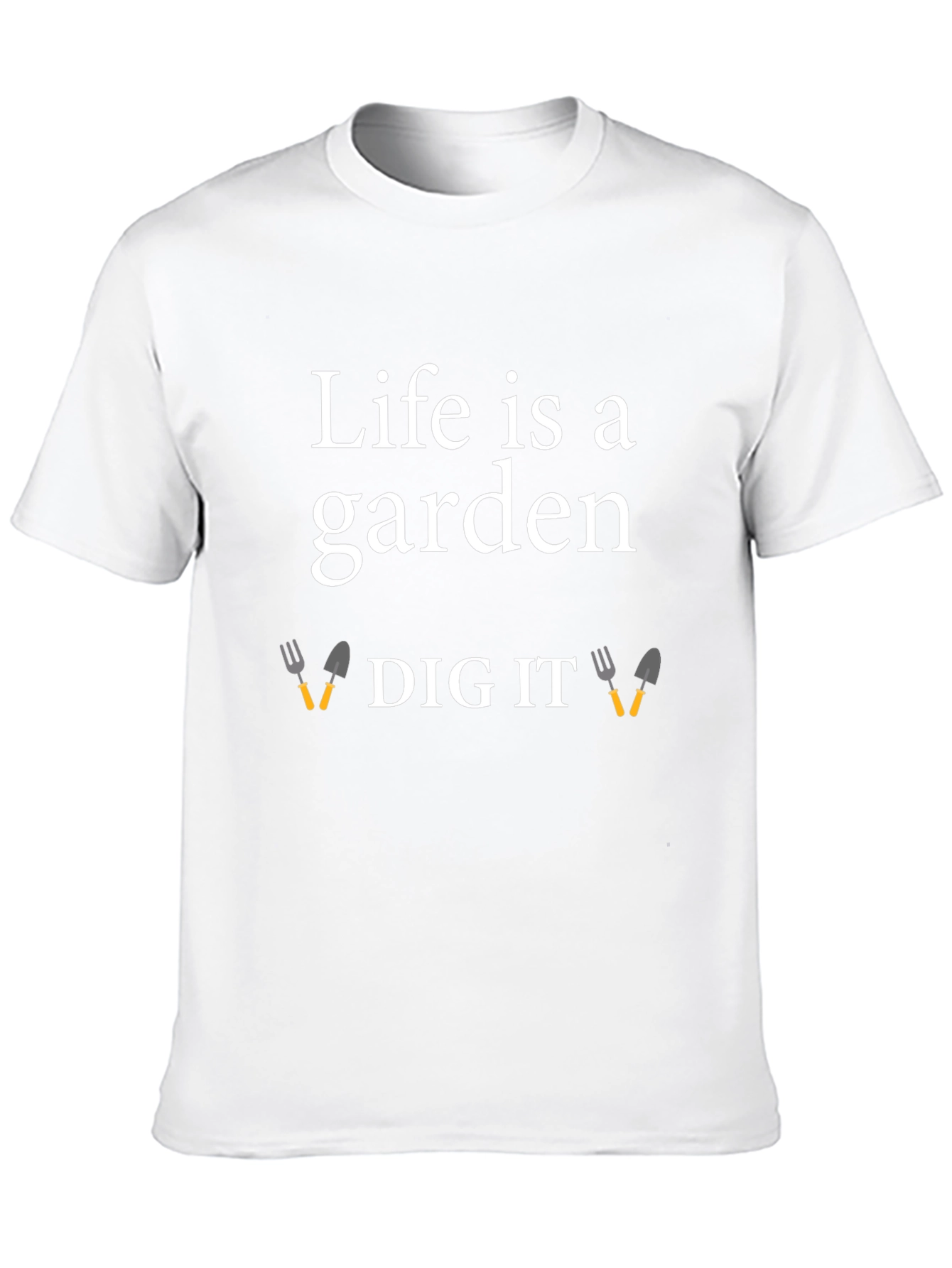 Life is a Garden Dig It T-Shirt