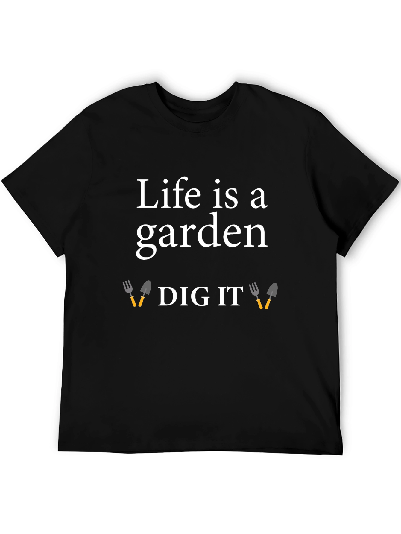 Life is a Garden Dig It T-Shirt