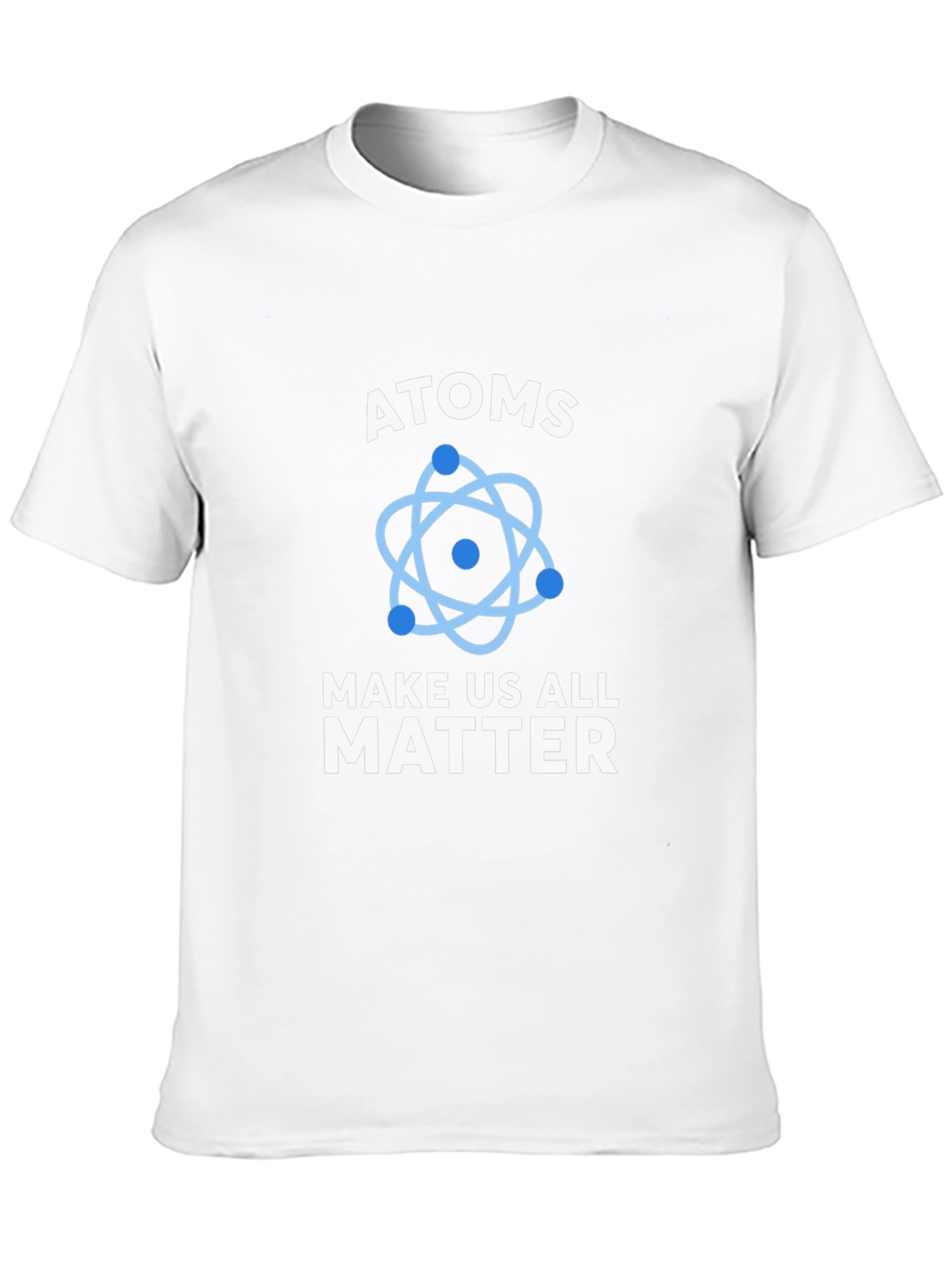 Atoms Make Us All Matter Science T-Shirt