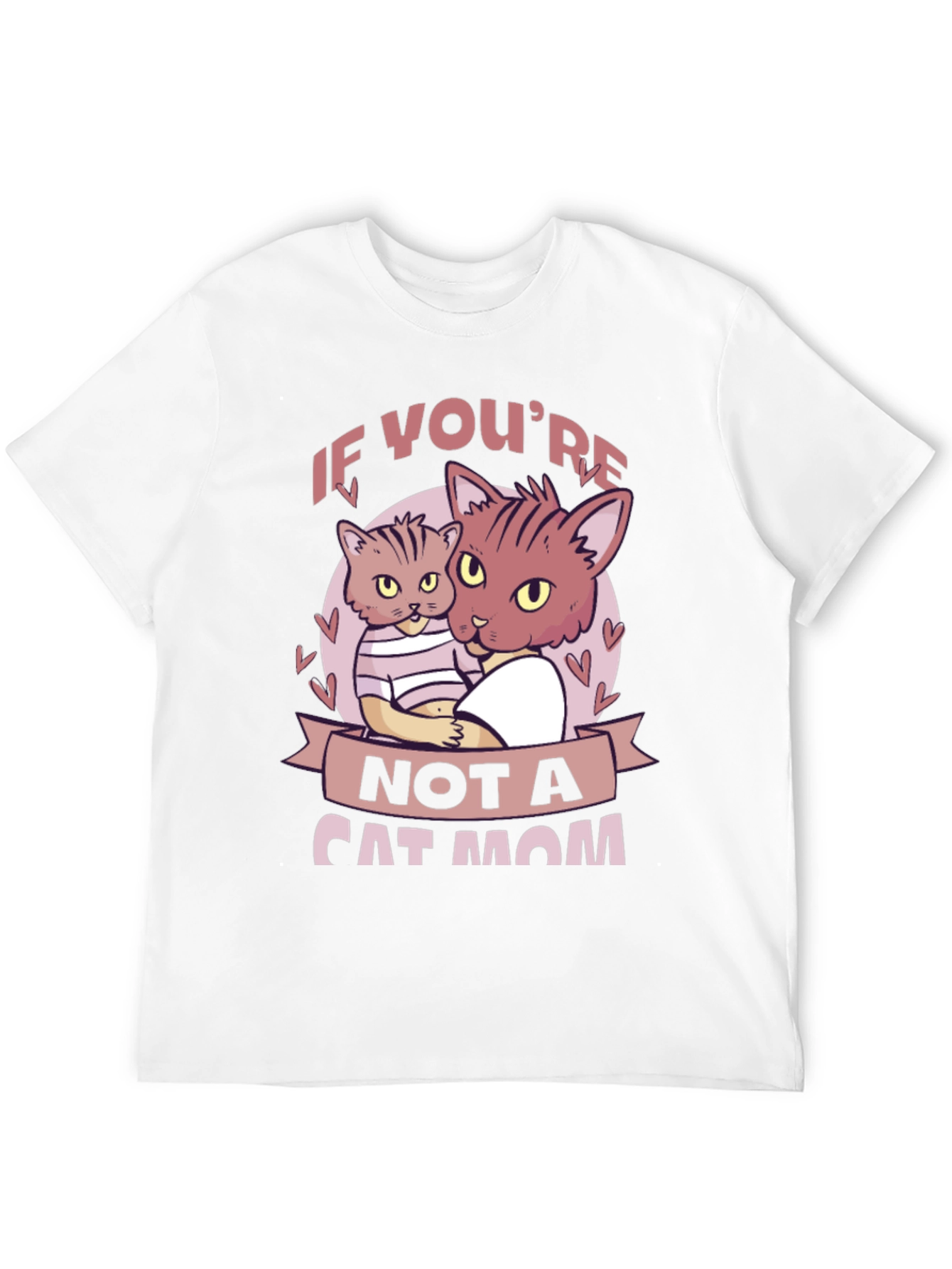 If Youre Not a Cat Mom T-Shirt