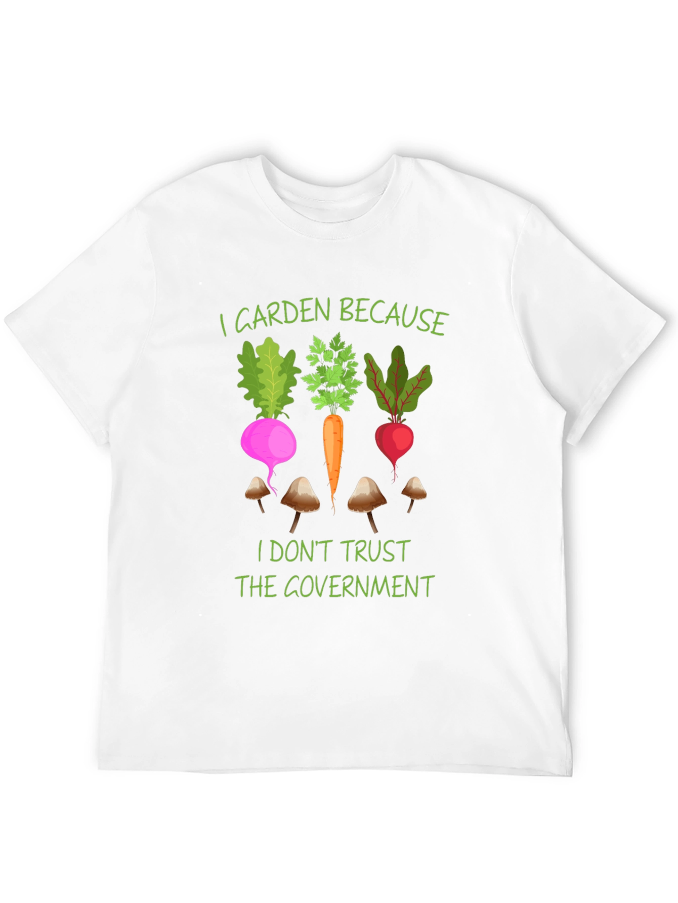 I Garden Because T-Shirt - Anti-Government Gardening Tee