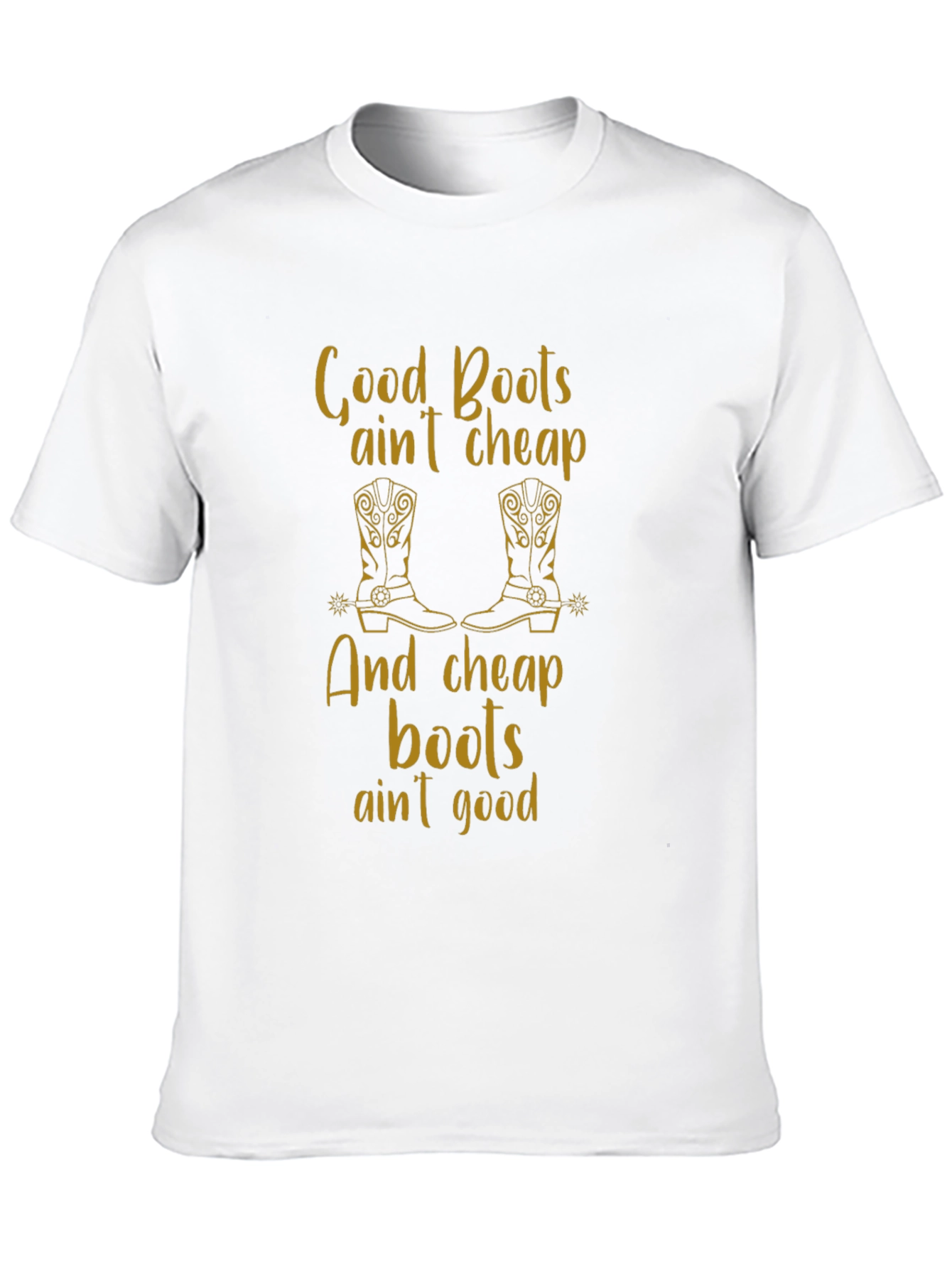 Good Boots Aint Cheap T-Shirt