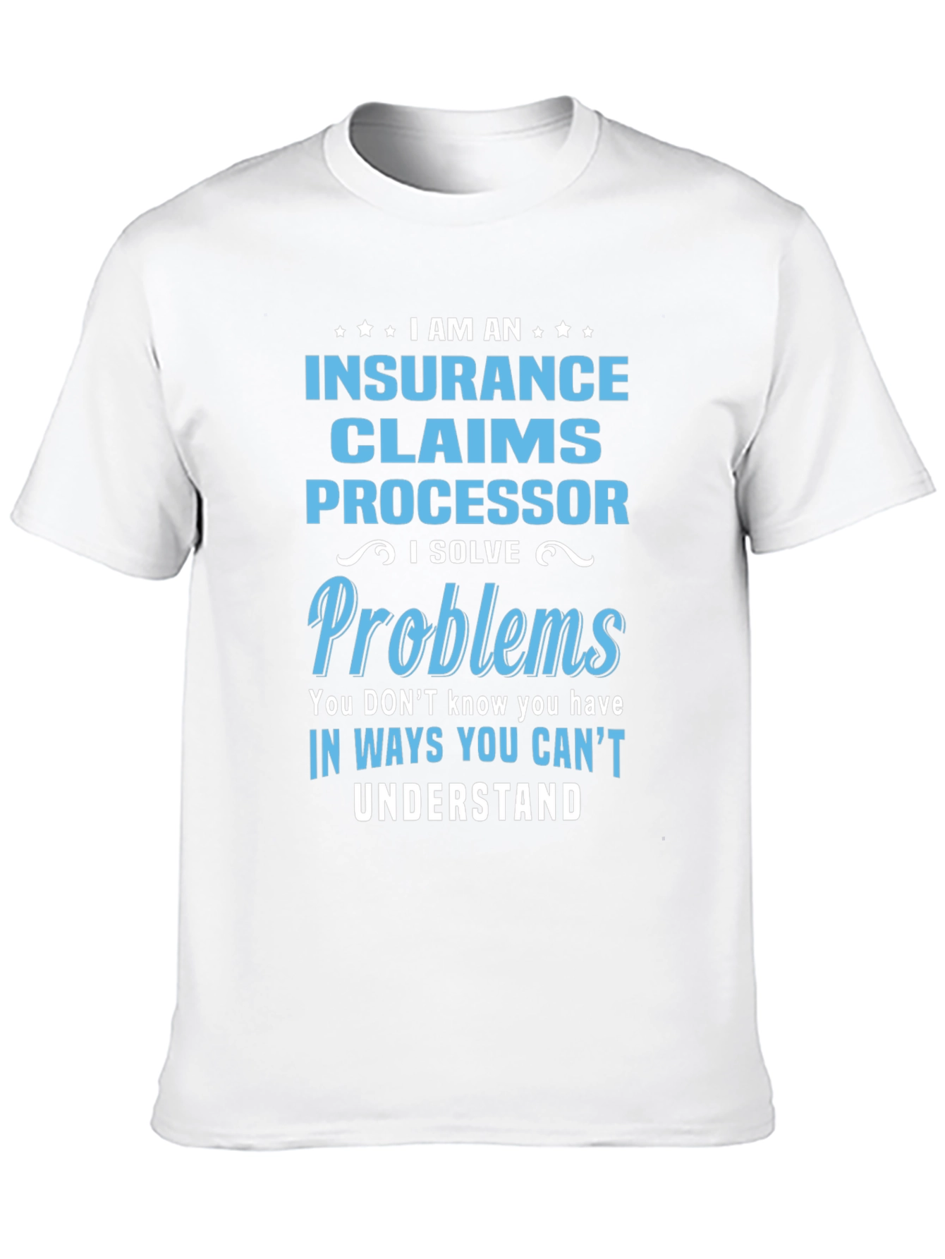 Insurance Claims Processor T-Shirt: I Solve Problems