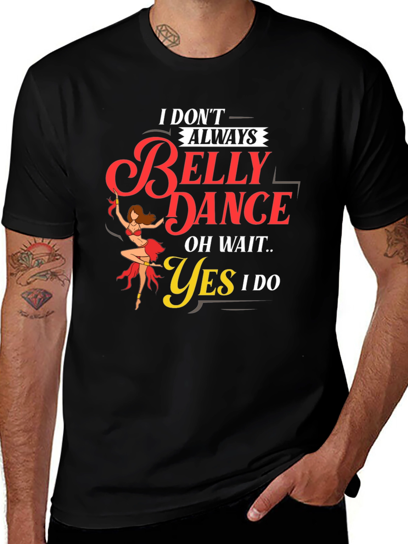 Belly Dance T-Shirt: I Dont Always...Oh Wait! Funny Tee