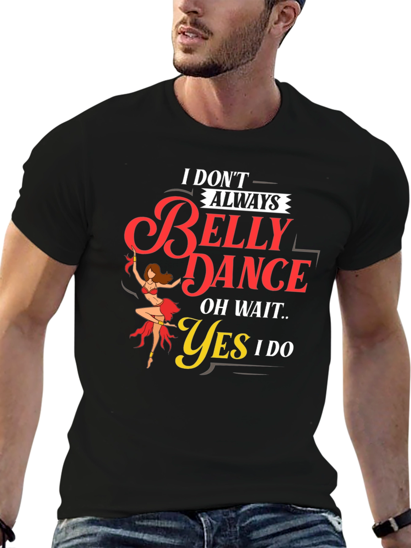 Belly Dance T-Shirt: I Dont Always...Oh Wait! Funny Tee