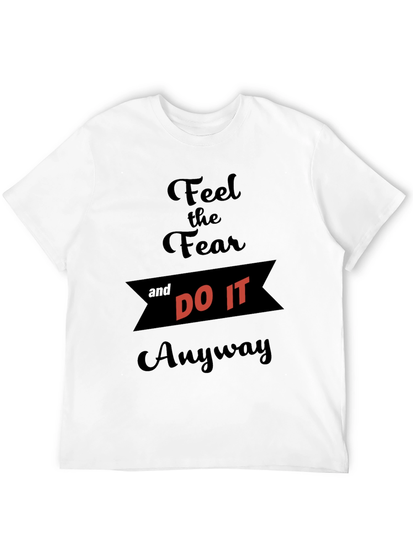 Feel the Fear and Do It Anyway T-Shirt