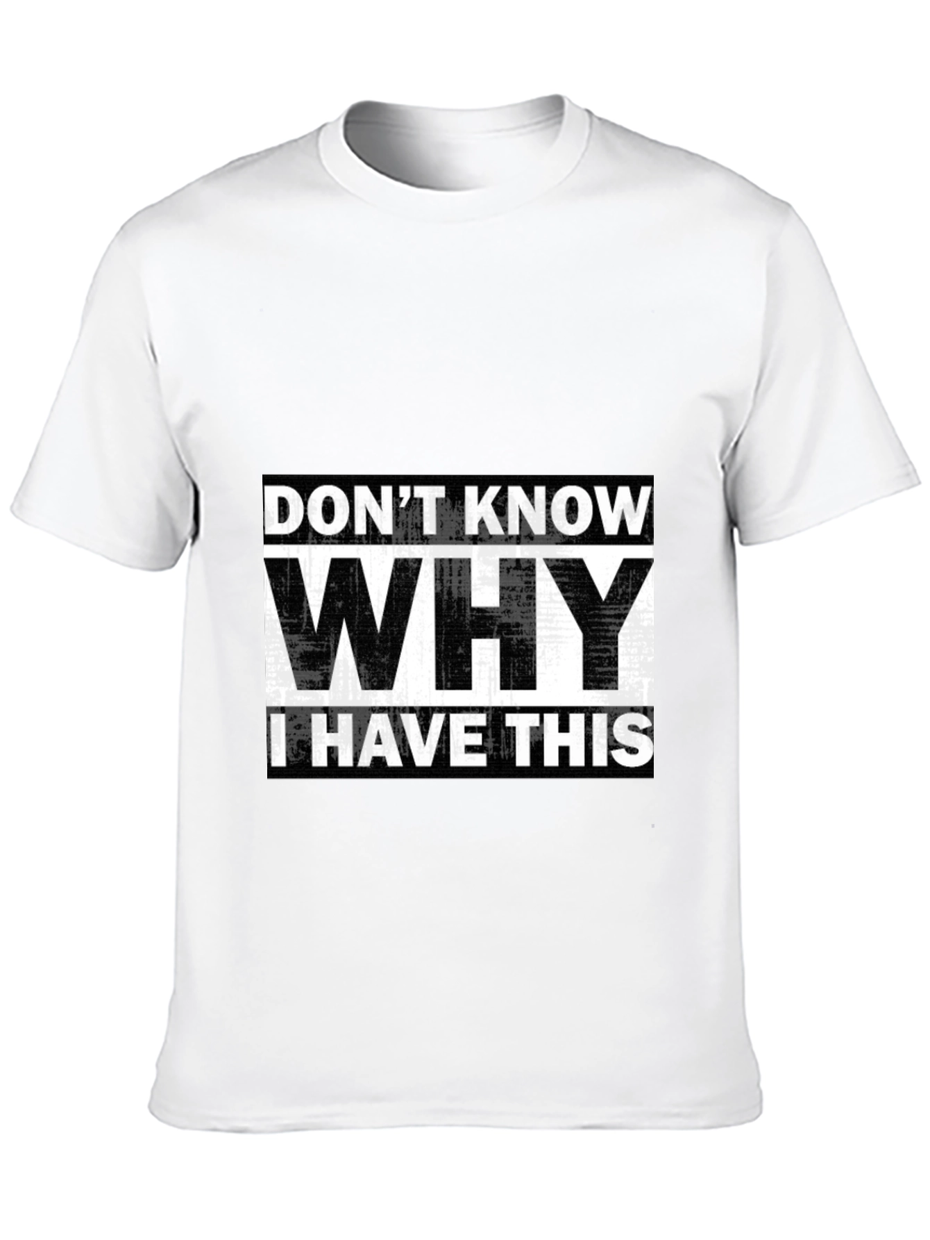 Humorous T-Shirt: Dont Know Why I Have This