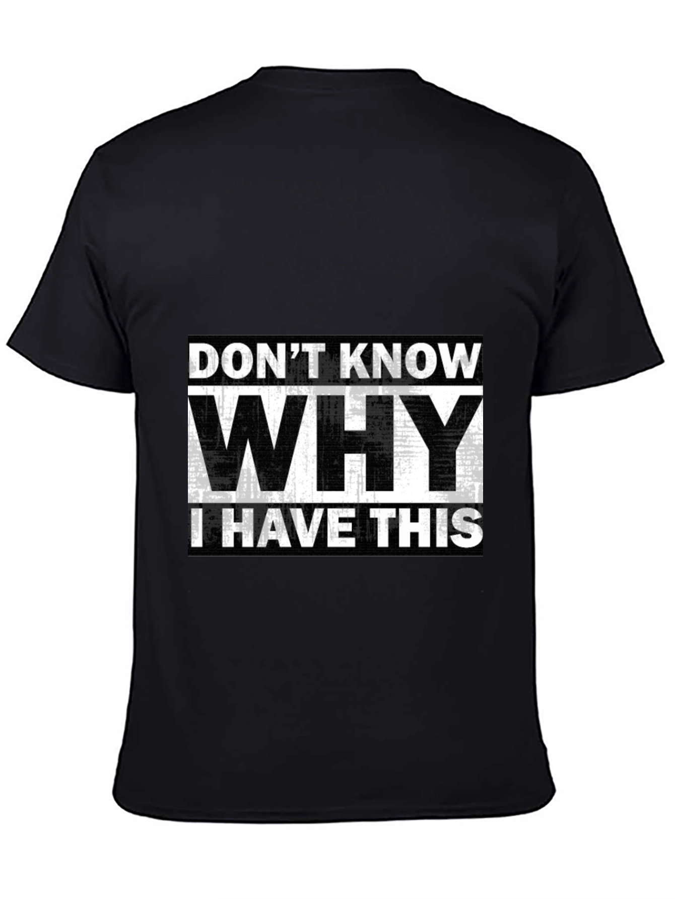 Humorous T-Shirt: Dont Know Why I Have This