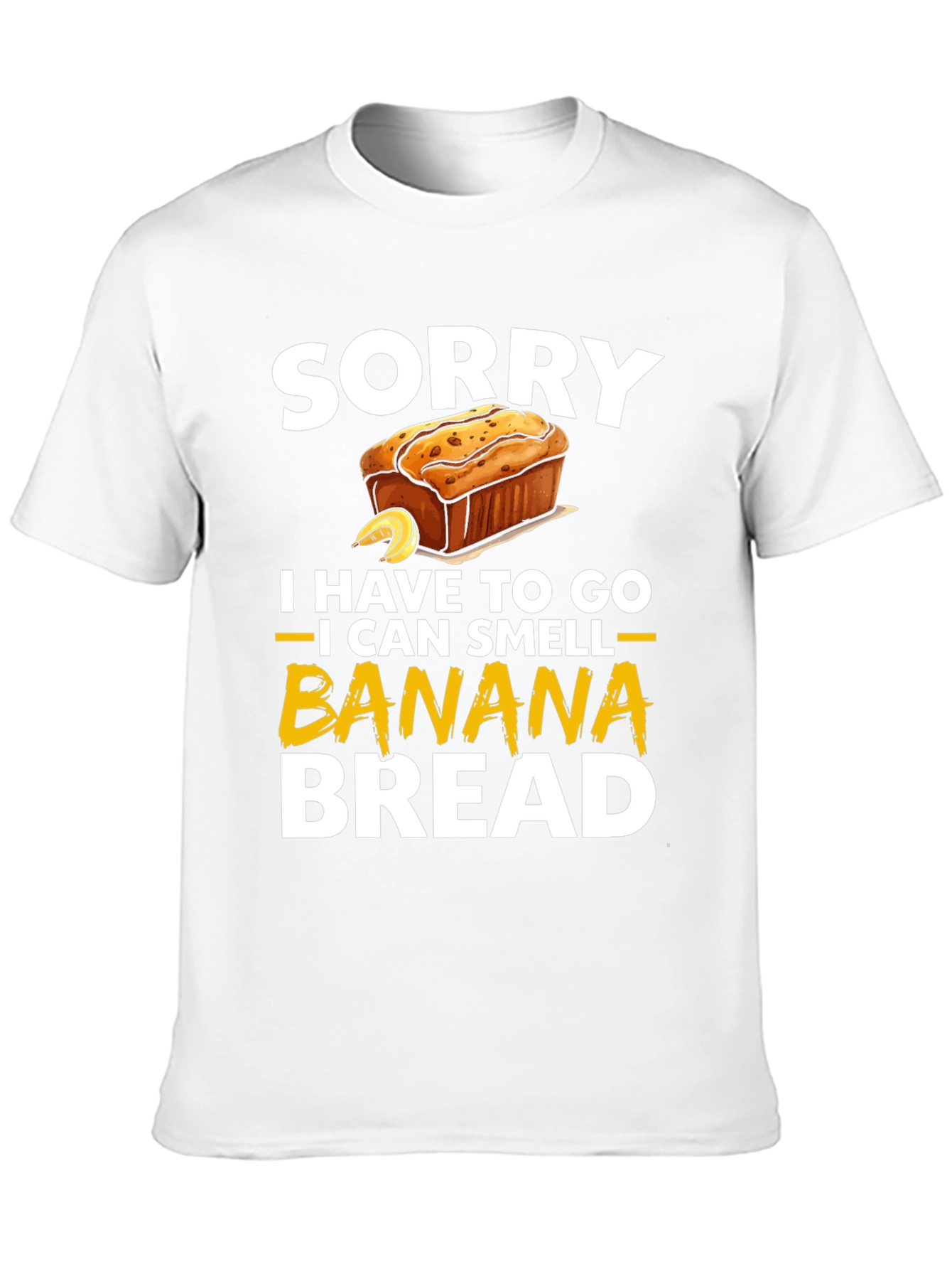Sorry I Have To Go Banana Bread T-Shirt