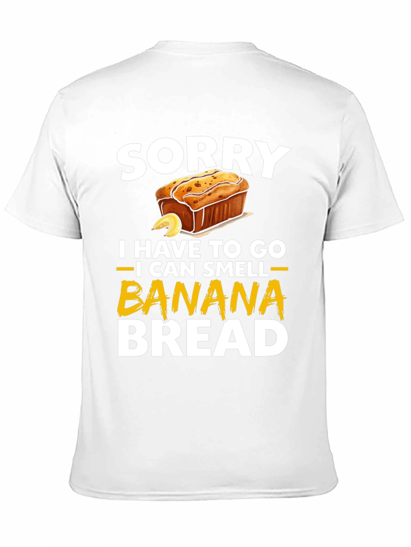 Sorry I Have To Go Banana Bread T-Shirt