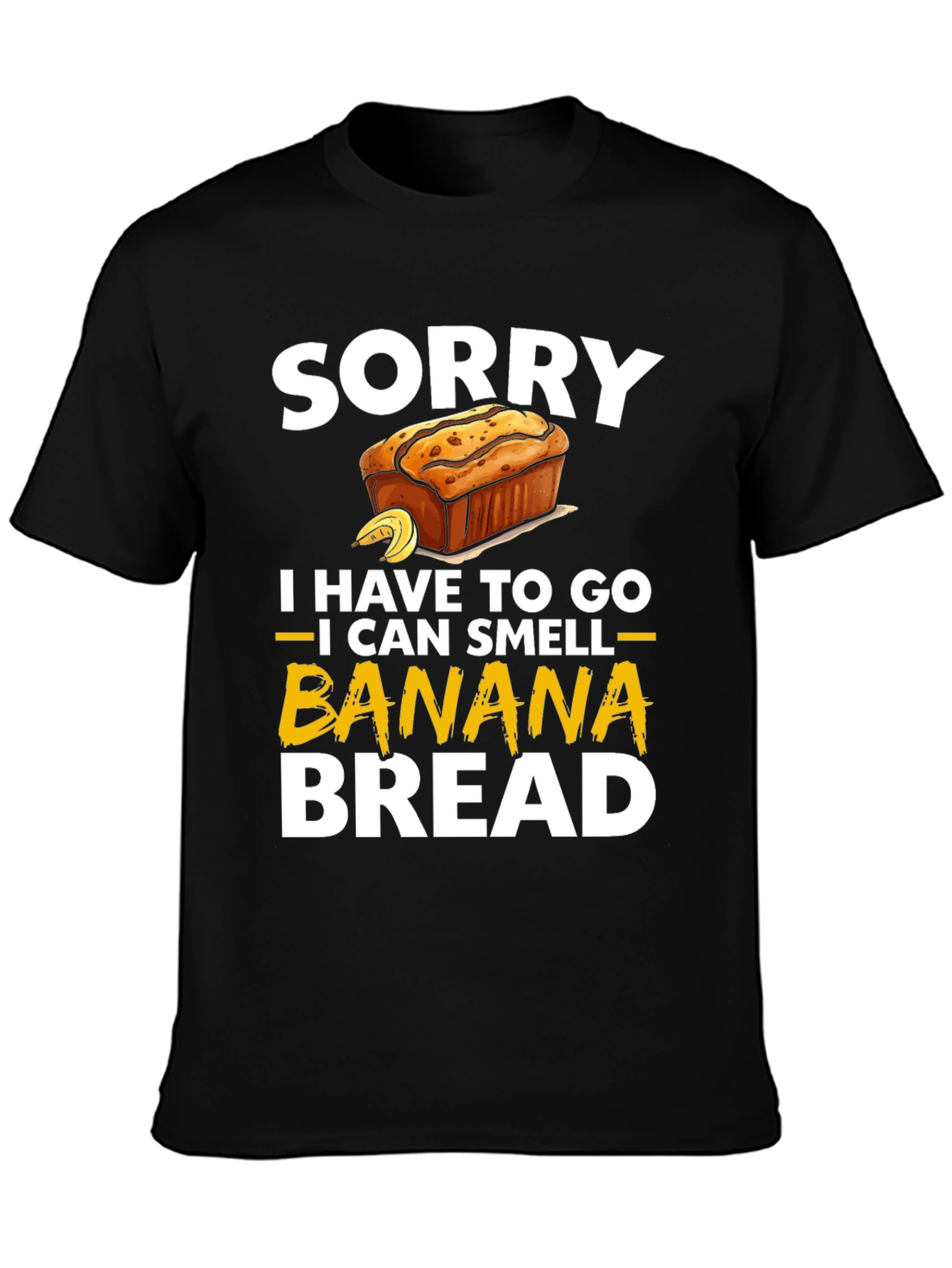 Sorry I Have To Go Banana Bread T-Shirt