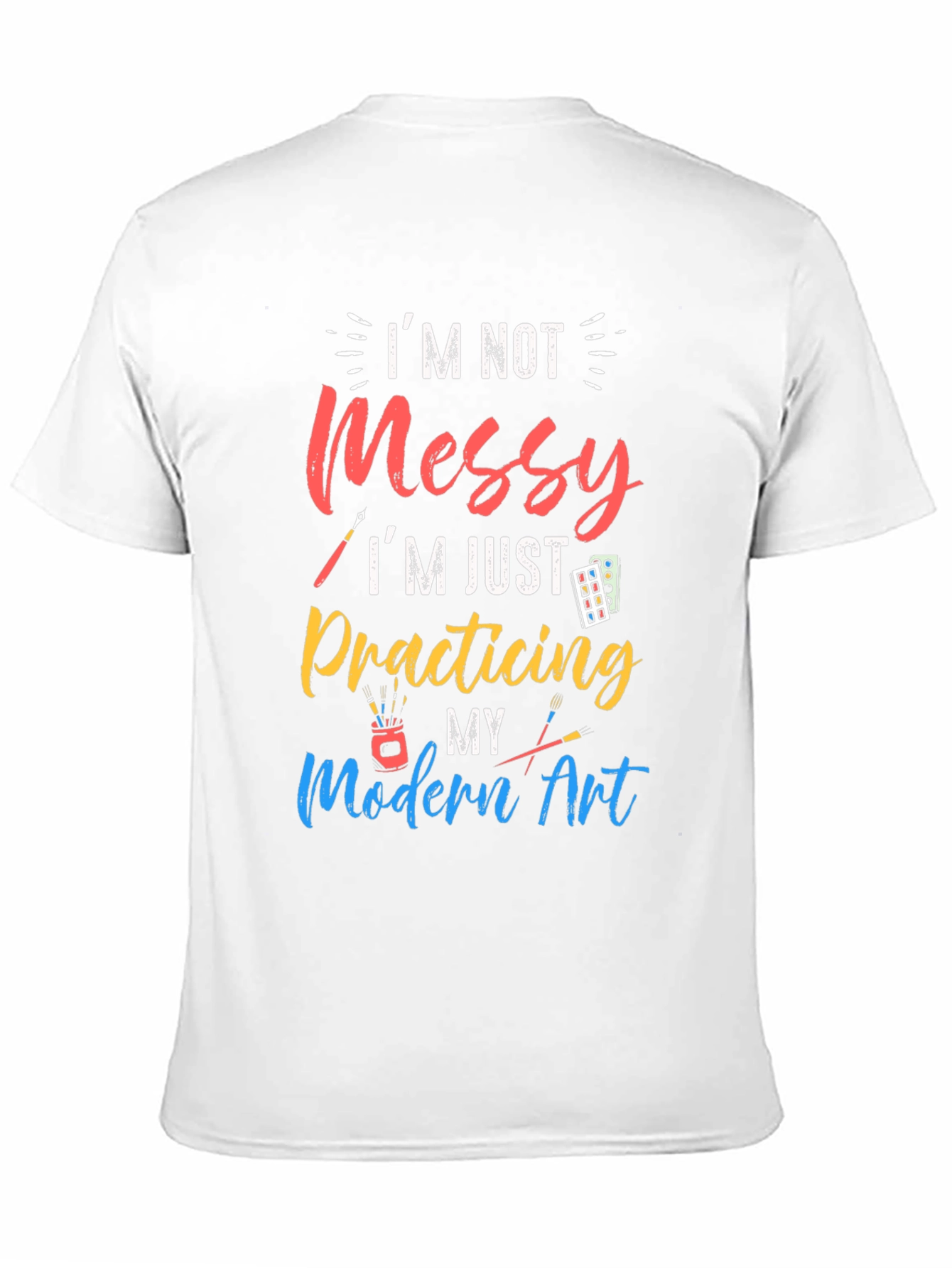 Im Not Messy Practicing Modern Art T-Shirt