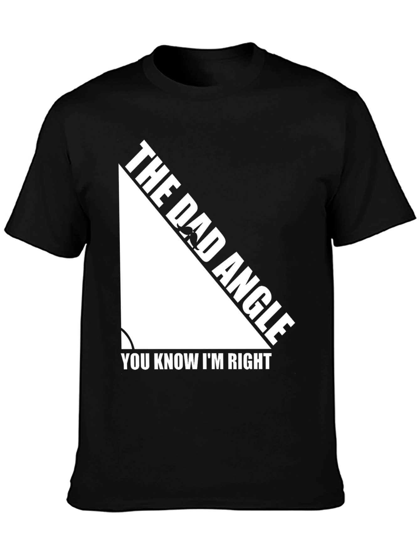The Dad Angle T-Shirt - You Know Im Right