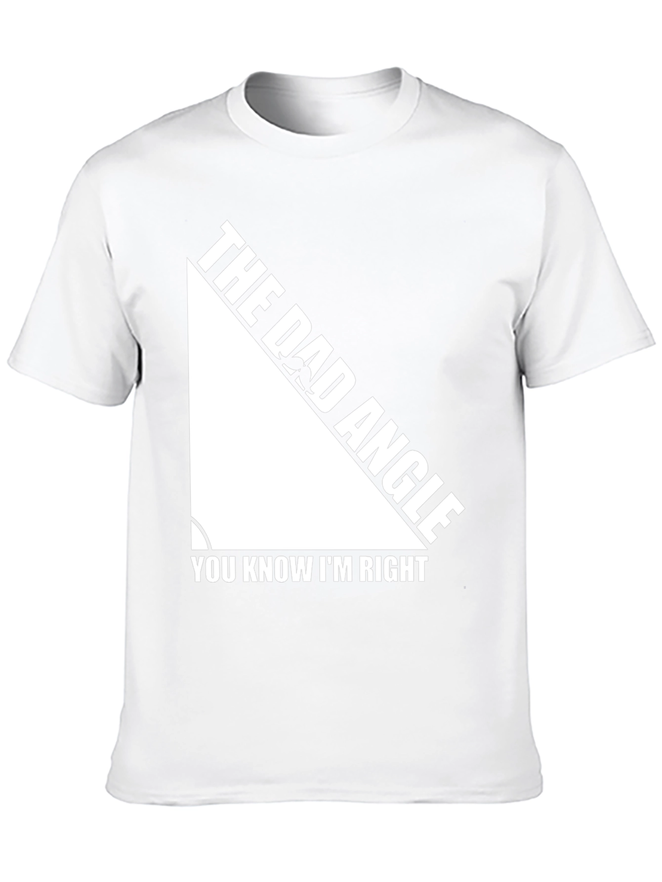 The Dad Angle T-Shirt - You Know Im Right