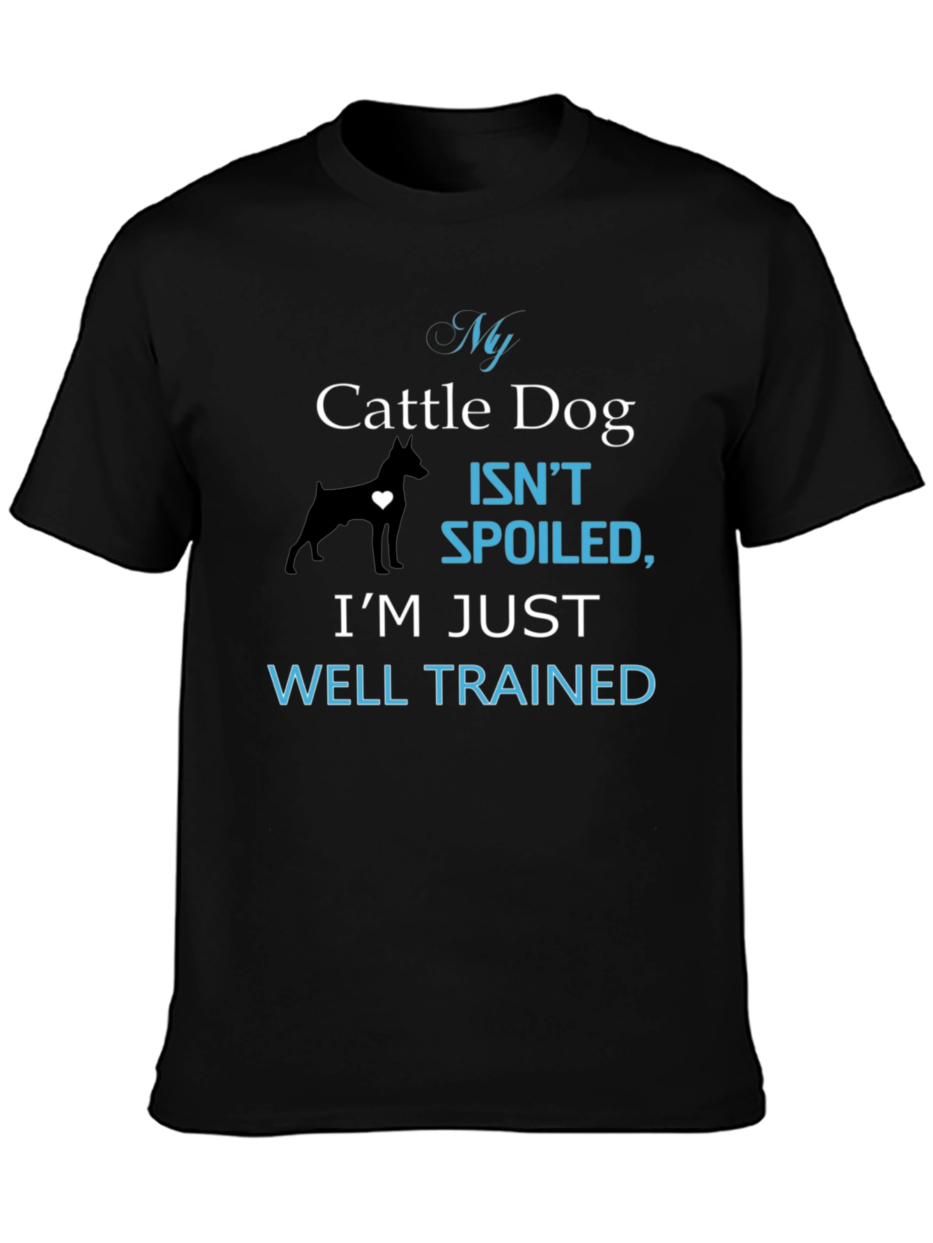 My Cattle Dog Isnt Spoiled T-Shirt