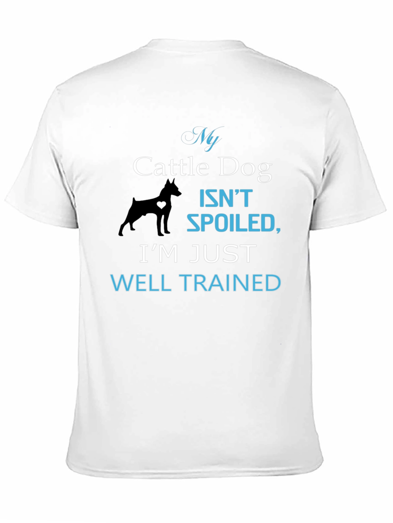 My Cattle Dog Isnt Spoiled T-Shirt