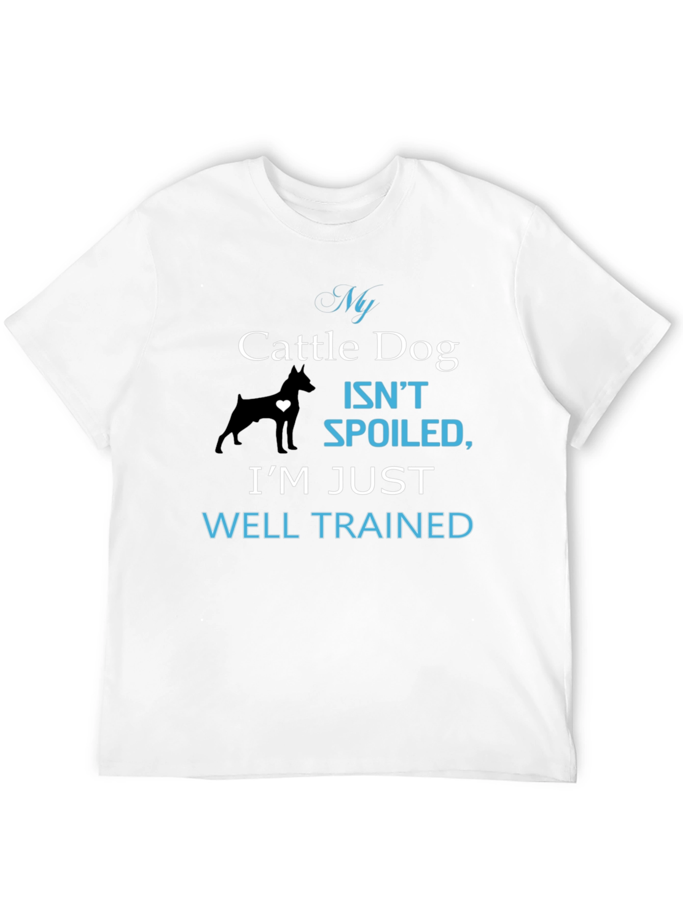 My Cattle Dog Isnt Spoiled T-Shirt