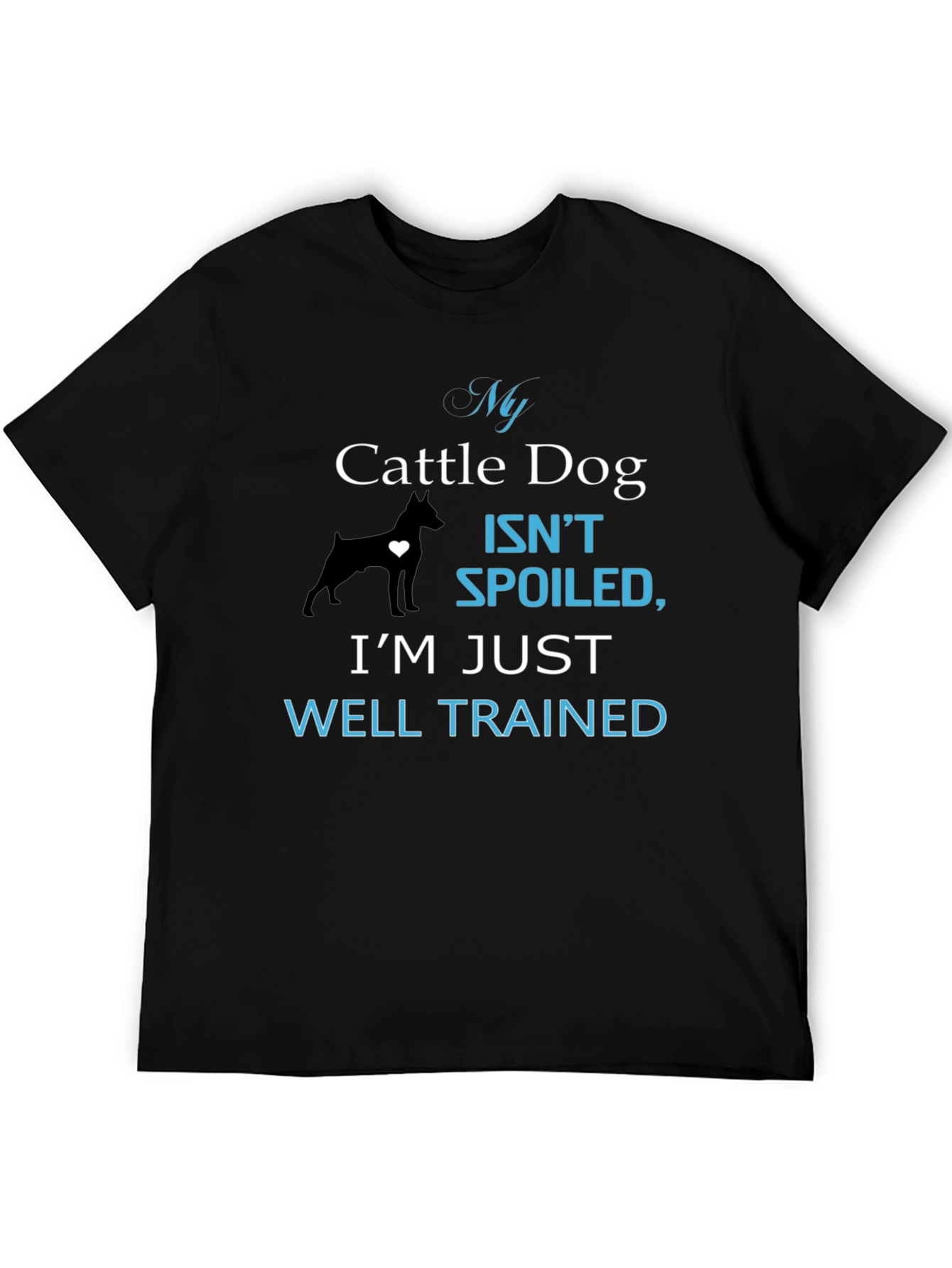 My Cattle Dog Isnt Spoiled T-Shirt