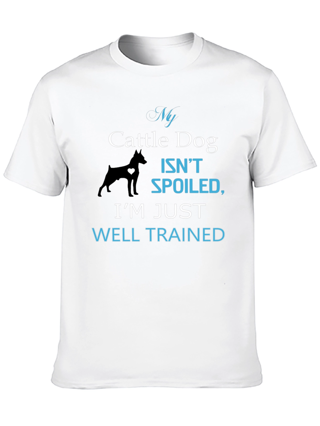 My Cattle Dog Isnt Spoiled T-Shirt